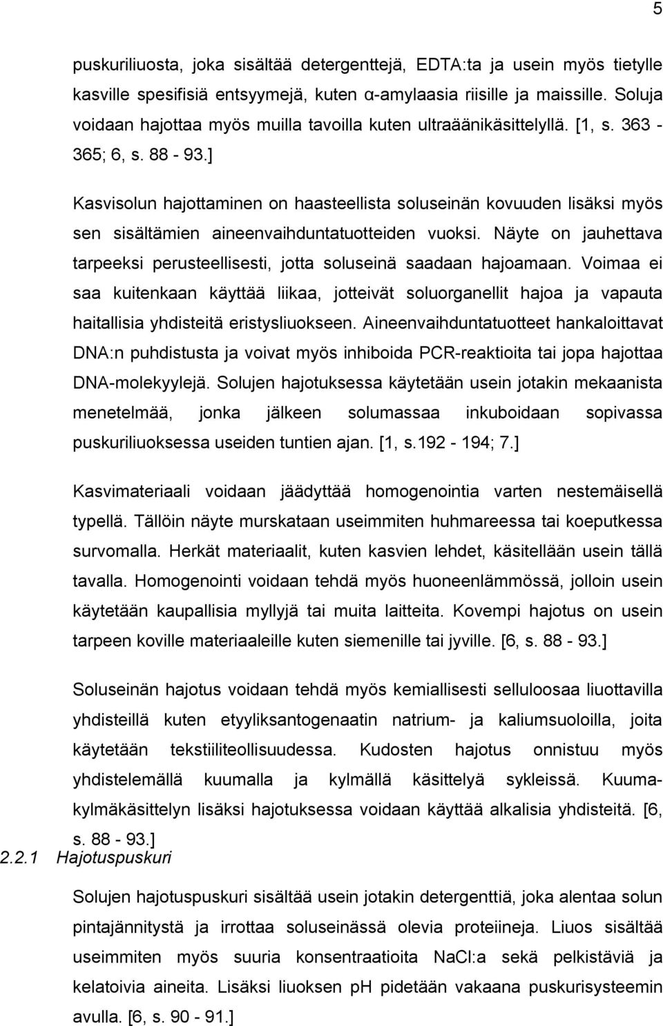 ] Kasvisolun hajottaminen on haasteellista soluseinän kovuuden lisäksi myös sen sisältämien aineenvaihduntatuotteiden vuoksi.