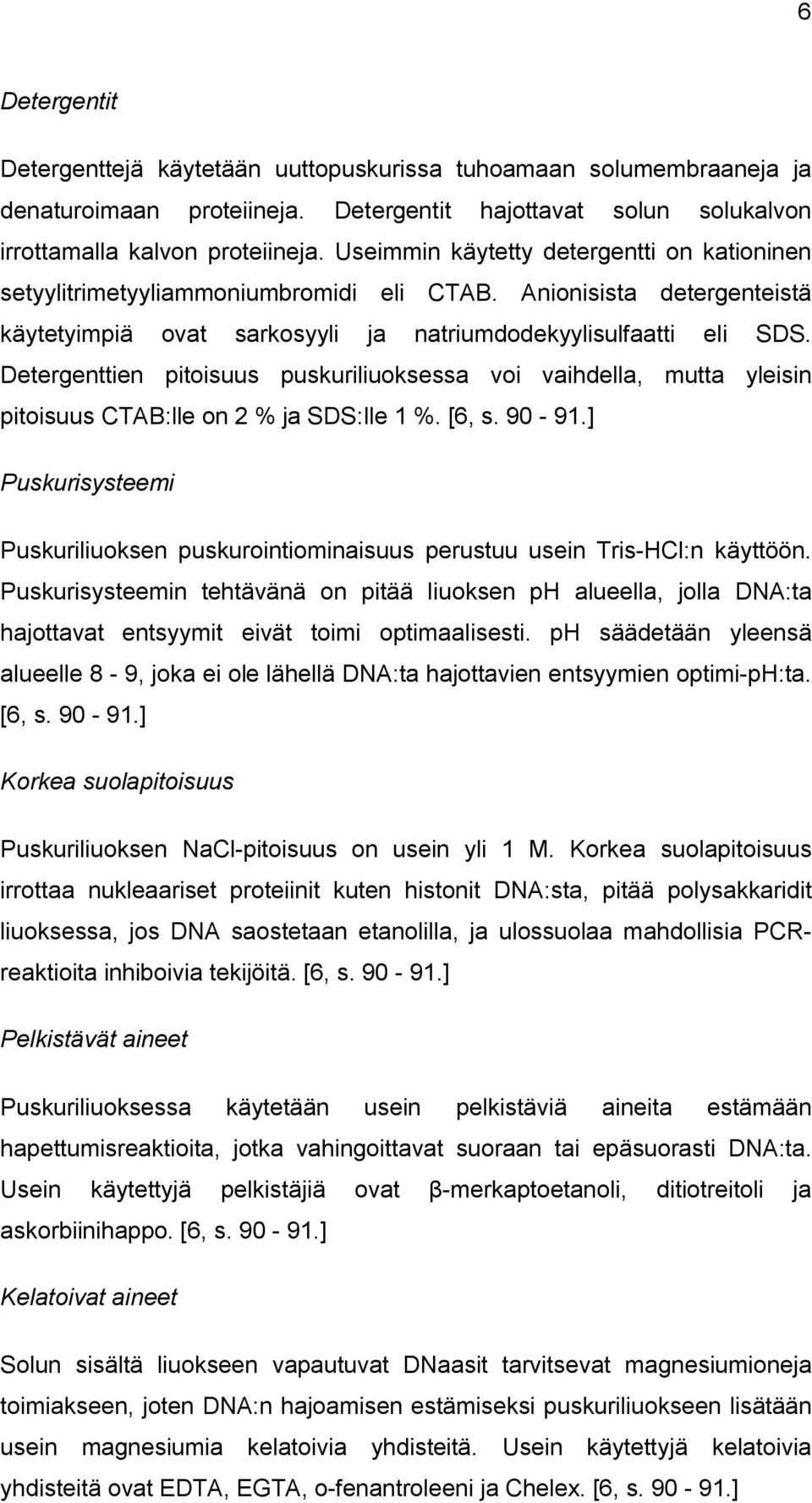 Detergenttien pitoisuus puskuriliuoksessa voi vaihdella, mutta yleisin pitoisuus CTAB:lle on 2 % ja SDS:lle 1 %. [6, s. 90-91.