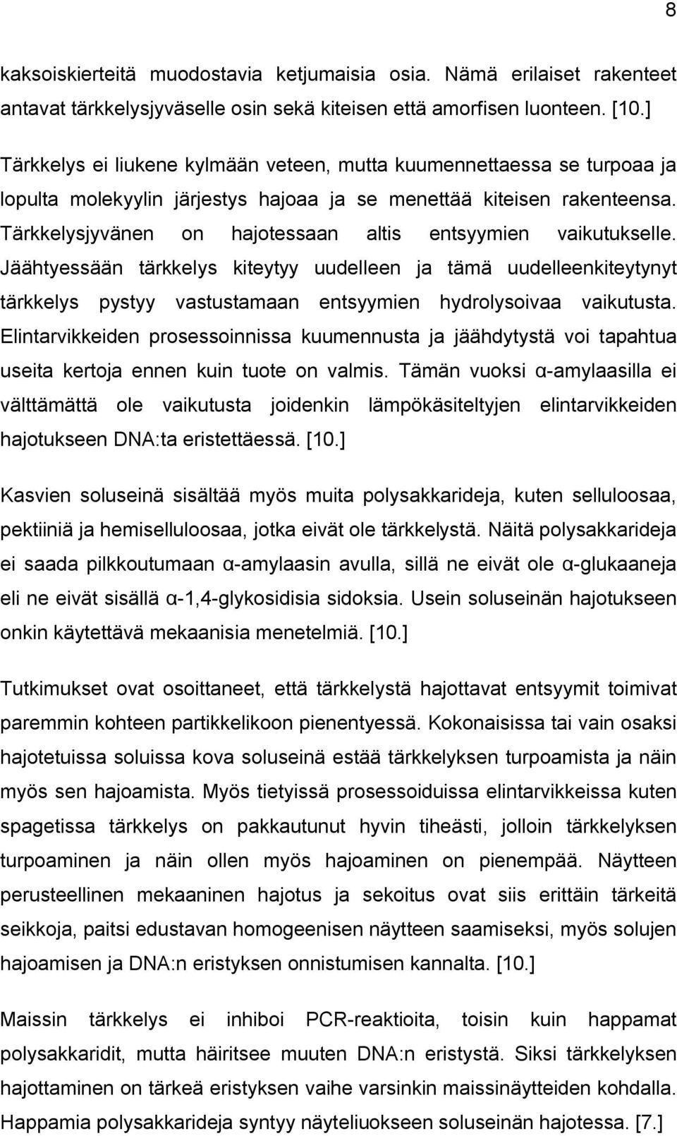 Tärkkelysjyvänen on hajotessaan altis entsyymien vaikutukselle. Jäähtyessään tärkkelys kiteytyy uudelleen ja tämä uudelleenkiteytynyt tärkkelys pystyy vastustamaan entsyymien hydrolysoivaa vaikutusta.