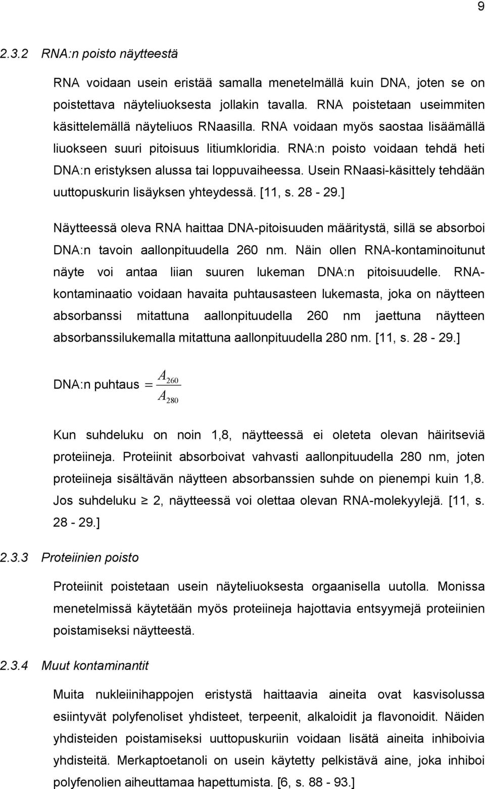 RNA:n poisto voidaan tehdä heti DNA:n eristyksen alussa tai loppuvaiheessa. Usein RNaasi-käsittely tehdään uuttopuskurin lisäyksen yhteydessä. [11, s. 28-29.