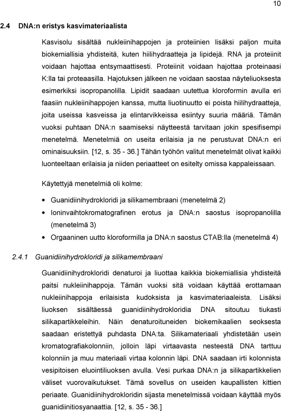 Lipidit saadaan uutettua kloroformin avulla eri faasiin nukleiinihappojen kanssa, mutta liuotinuutto ei poista hiilihydraatteja, joita useissa kasveissa ja elintarvikkeissa esiintyy suuria määriä.