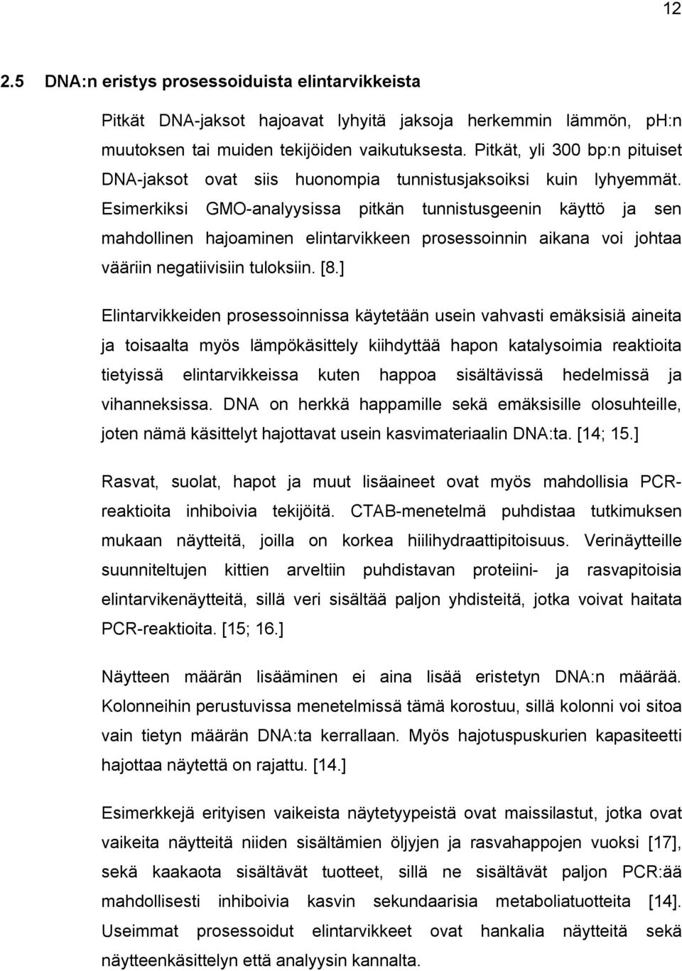 Esimerkiksi GMO-analyysissa pitkän tunnistusgeenin käyttö ja sen mahdollinen hajoaminen elintarvikkeen prosessoinnin aikana voi johtaa vääriin negatiivisiin tuloksiin. [8.