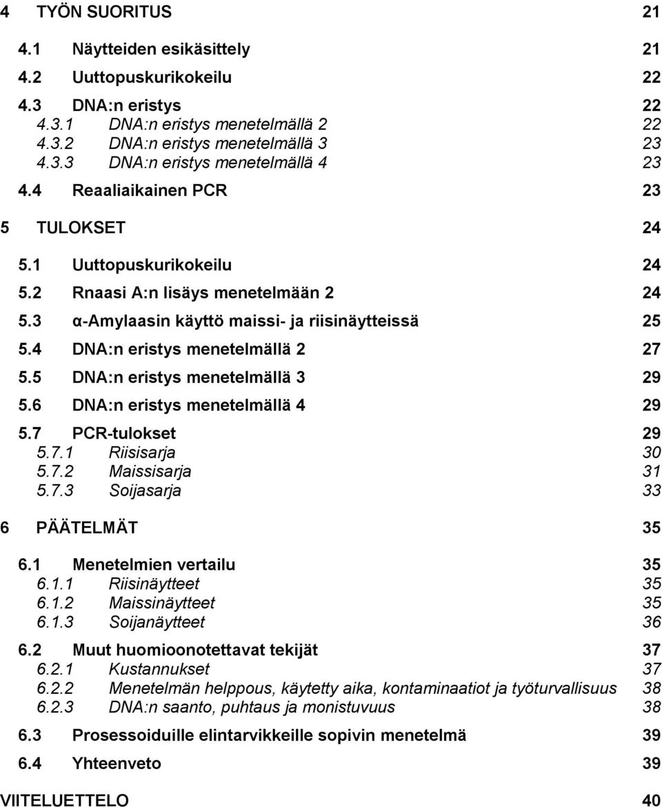 5 DNA:n eristys menetelmällä 3 29 5.6 DNA:n eristys menetelmällä 4 29 5.7 PCR-tulokset 29 5.7.1 Riisisarja 30 5.7.2 Maissisarja 31 5.7.3 Soijasarja 33 6 PÄÄTELMÄT 35 6.1 Menetelmien vertailu 35 6.1.1 Riisinäytteet 35 6.