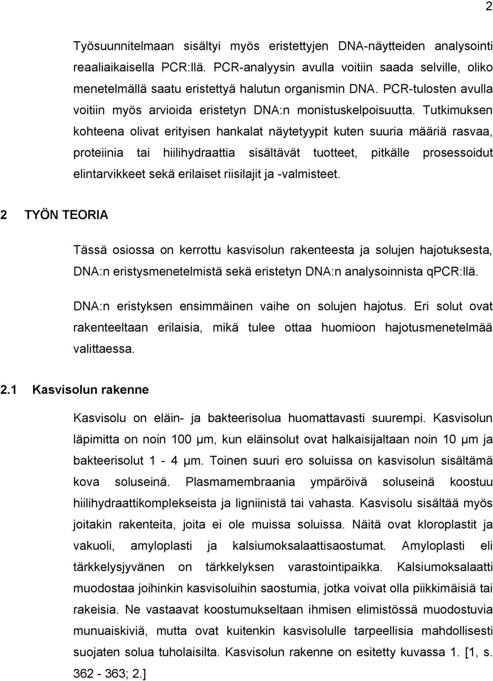 Tutkimuksen kohteena olivat erityisen hankalat näytetyypit kuten suuria määriä rasvaa, proteiinia tai hiilihydraattia sisältävät tuotteet, pitkälle prosessoidut elintarvikkeet sekä erilaiset