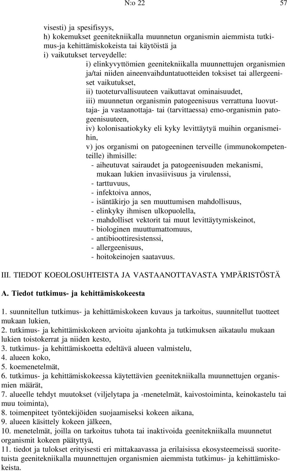 patogeenisuus verrattuna luovuttaja- ja vastaanottaja- tai (tarvittaessa) emo-organismin patogeenisuuteen, iv) kolonisaatiokyky eli kyky levittäytyä muihin organismeihin, v) jos organismi on