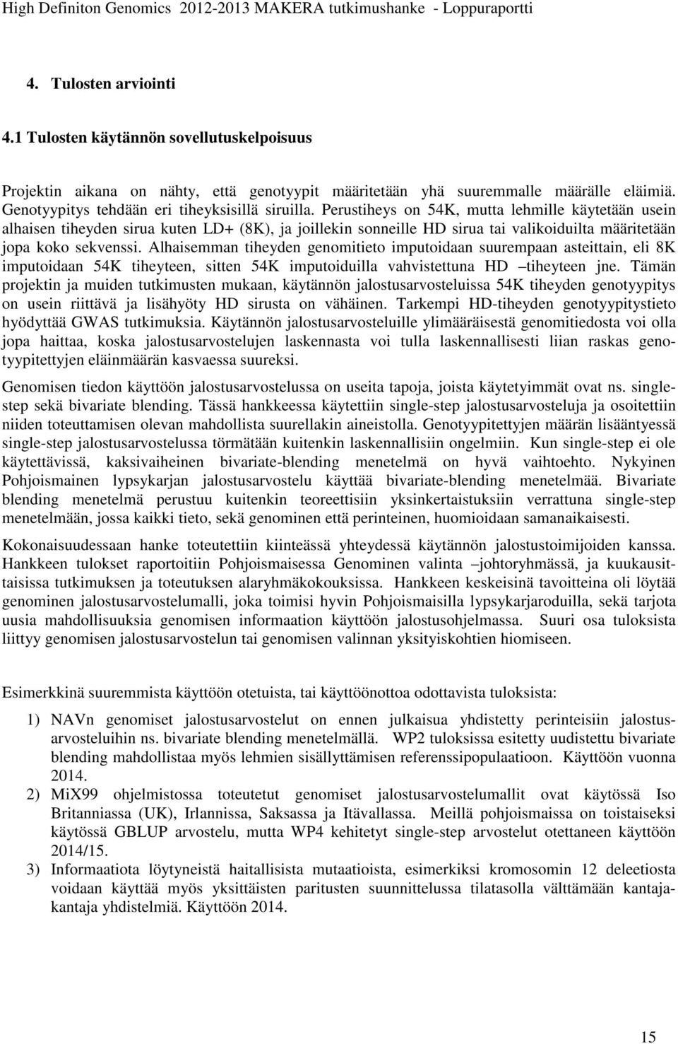 Perustiheys on 54K, mutta lehmille käytetään usein alhaisen tiheyden sirua kuten LD+ (8K), ja joillekin sonneille HD sirua tai valikoiduilta määritetään jopa koko sekvenssi.