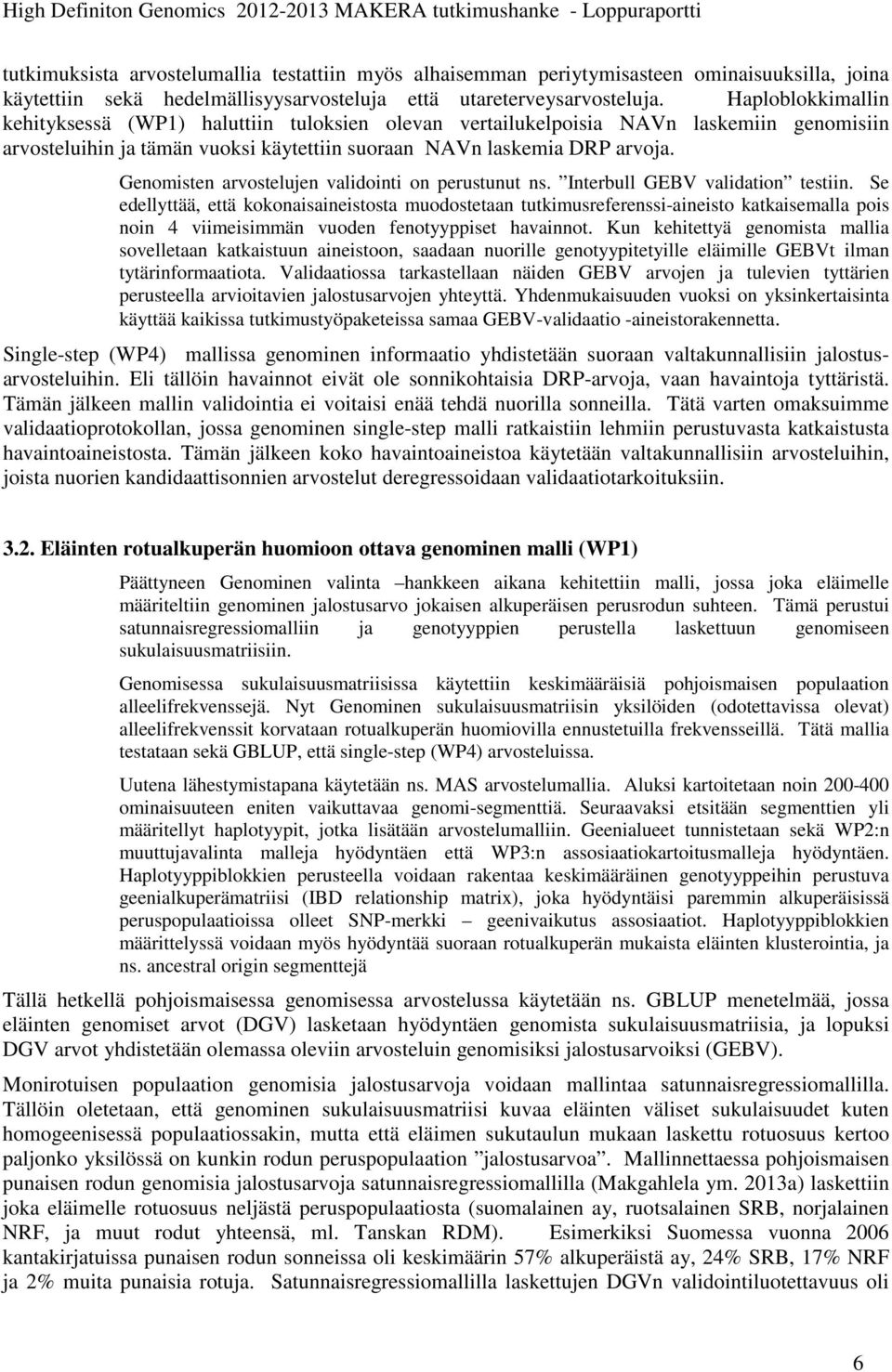 Genomisten arvostelujen validointi on perustunut ns. Interbull GEBV validation testiin.