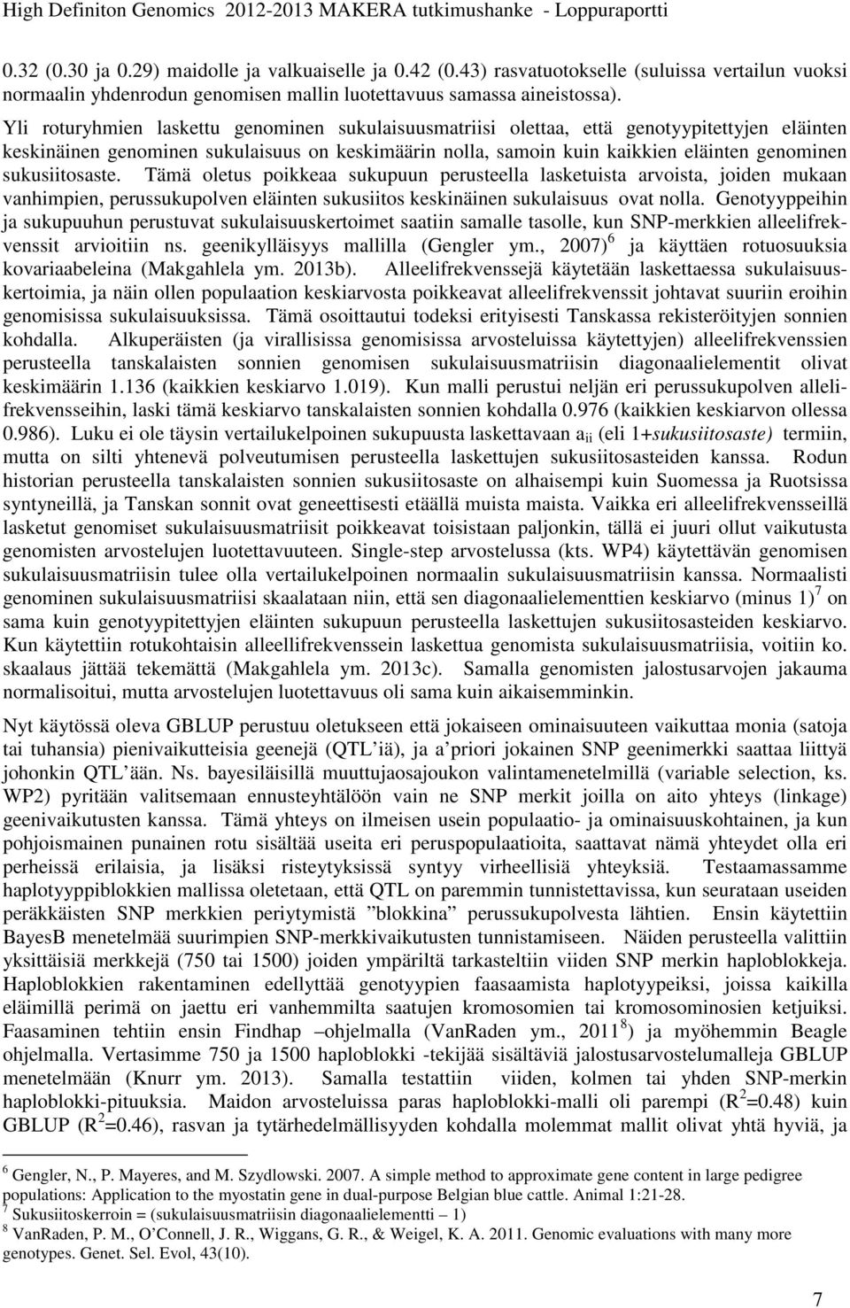 sukusiitosaste. Tämä oletus poikkeaa sukupuun perusteella lasketuista arvoista, joiden mukaan vanhimpien, perussukupolven eläinten sukusiitos keskinäinen sukulaisuus ovat nolla.