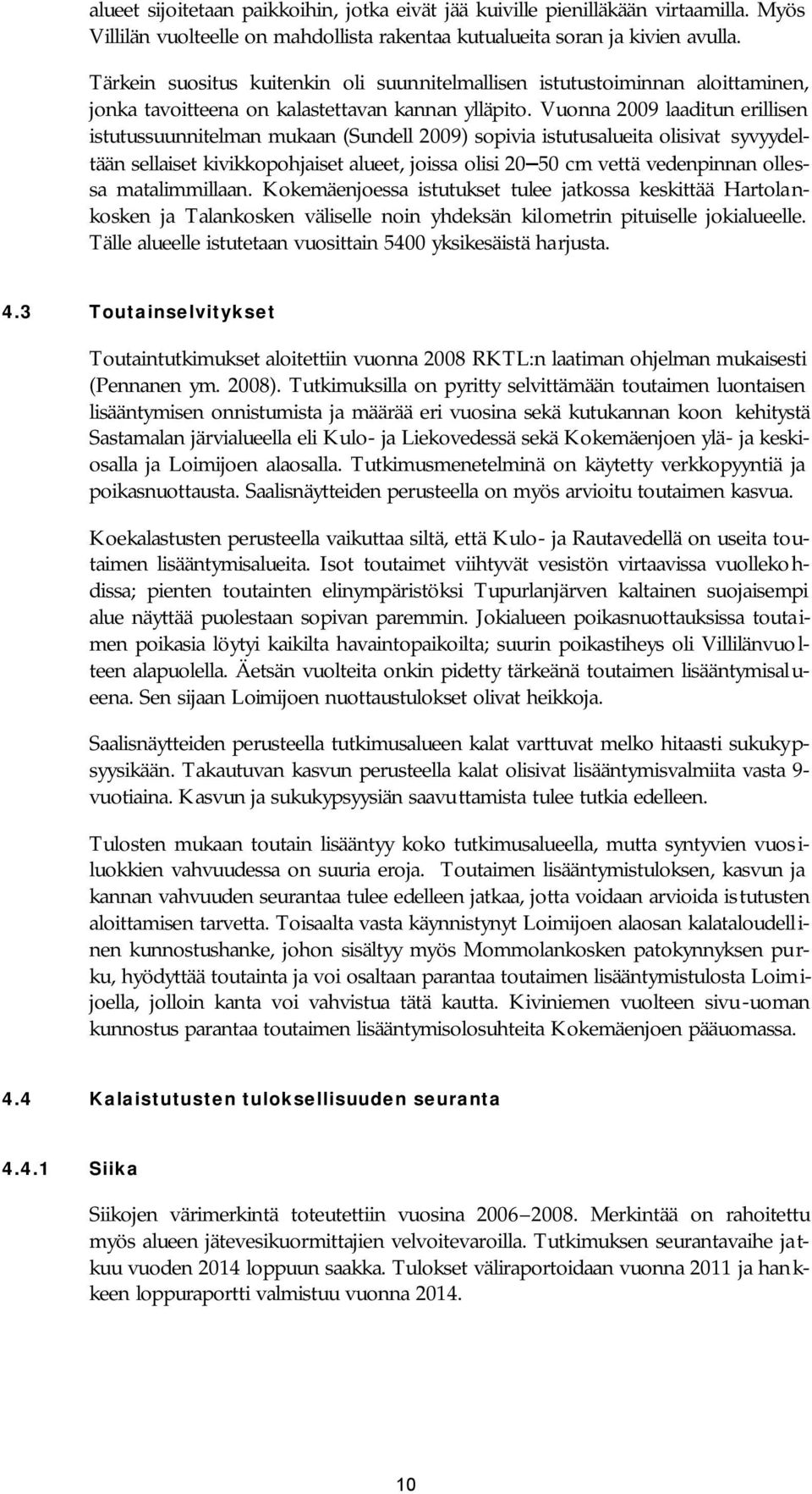 Vuonna 2009 laaditun erillisen istutussuunnitelman mukaan (Sundell 2009) sopivia istutusalueita olisivat syvyydeltään sellaiset kivikkopohjaiset alueet, joissa olisi 20 50 cm vettä vedenpinnan