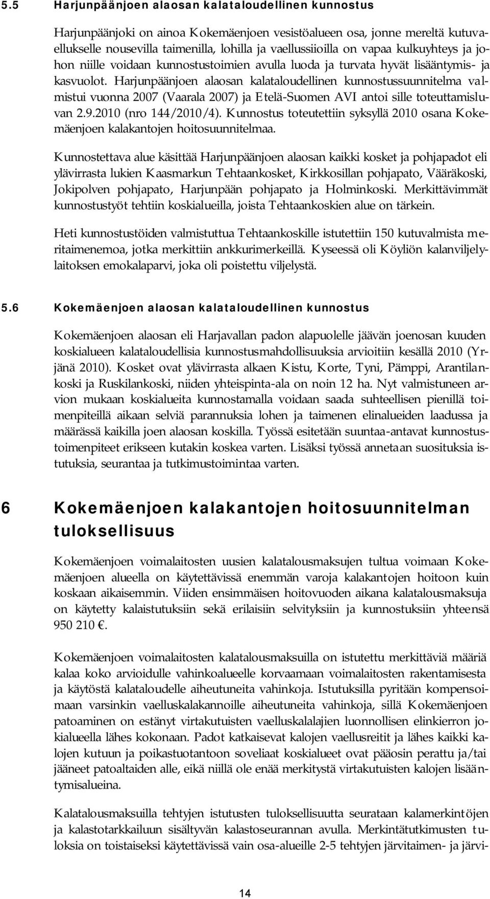 Harjunpäänjoen alaosan kalataloudellinen kunnostussuunnitelma va l- mistui vuonna 2007 (Vaarala 2007) ja Etelä-Suomen AVI antoi sille toteuttamisluvan 2.9.2010 (nro 144/2010/4).