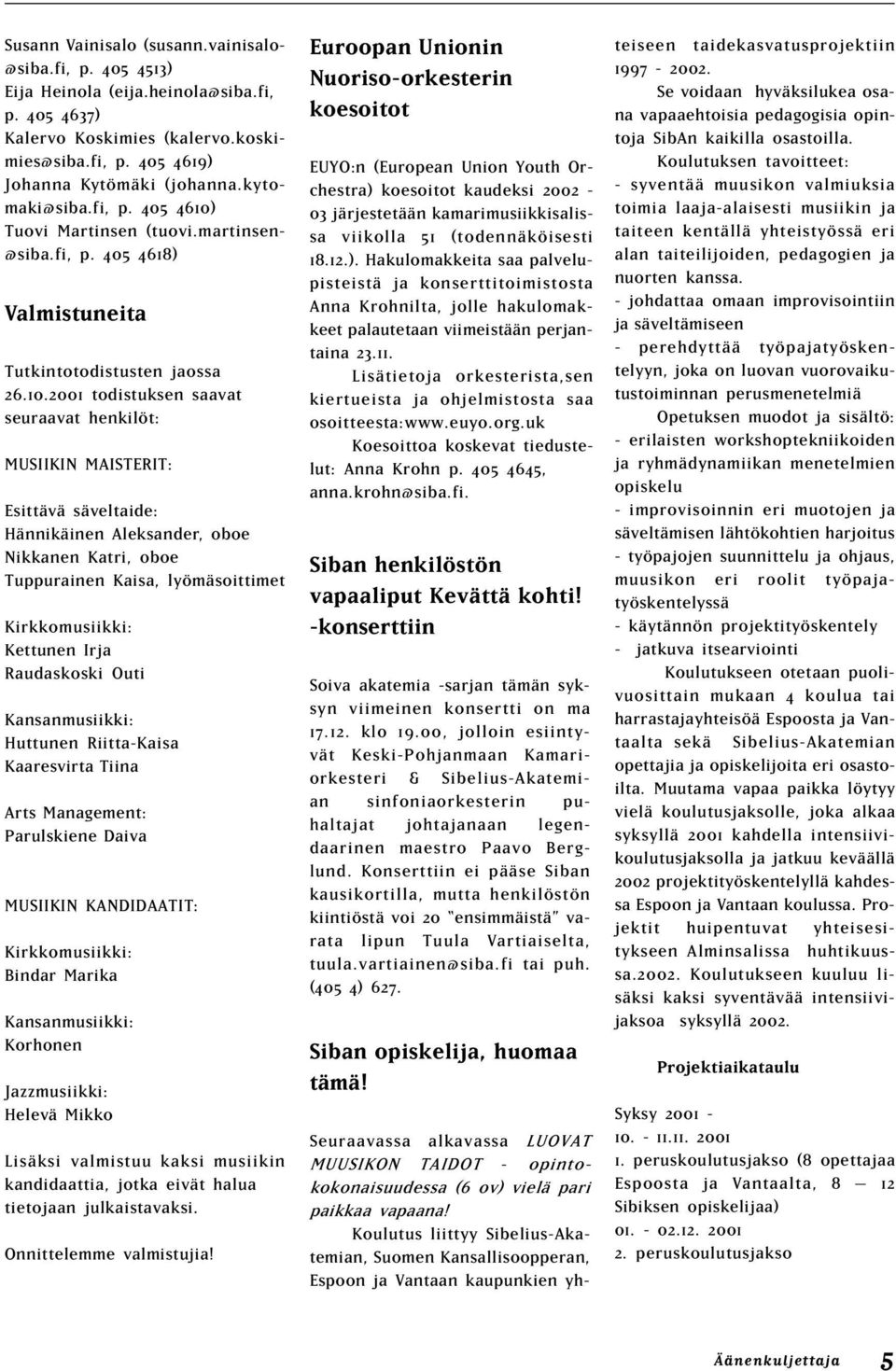 Tuovi Martinsen (tuovi.martinsen- @siba.fi, p. 405 4618) Valmistuneita Tutkintotodistusten jaossa 26.10.