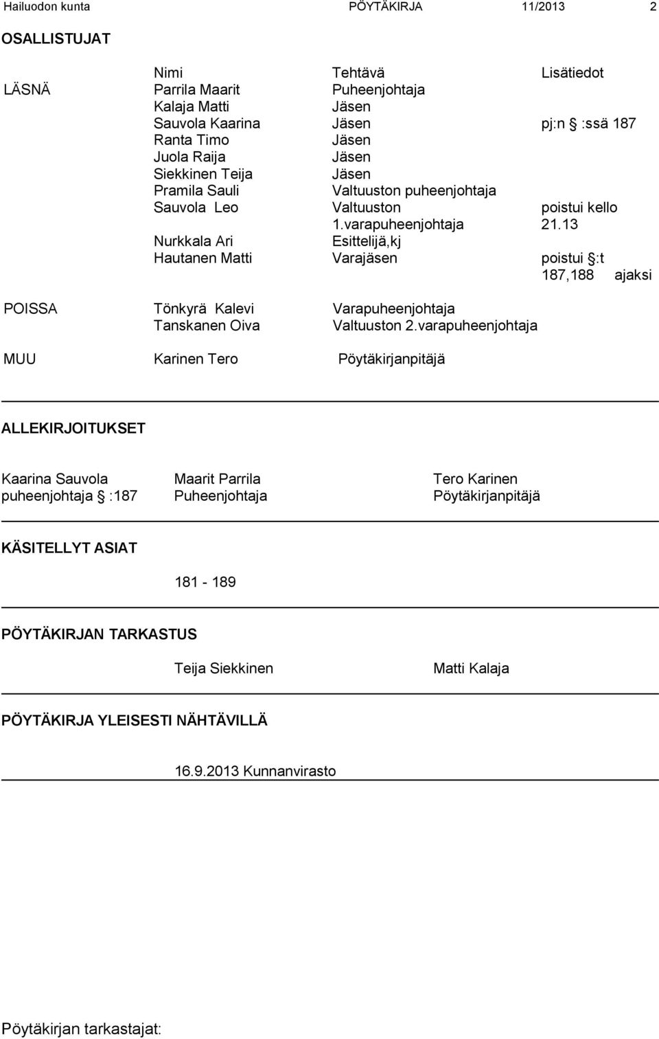 13 Nurkkala Ari Esittelijä,kj Hautanen Matti Varajäsen poistui :t 187,188 ajaksi POISSA Tönkyrä Kalevi Varapuheenjohtaja Tanskanen Oiva Valtuuston 2.