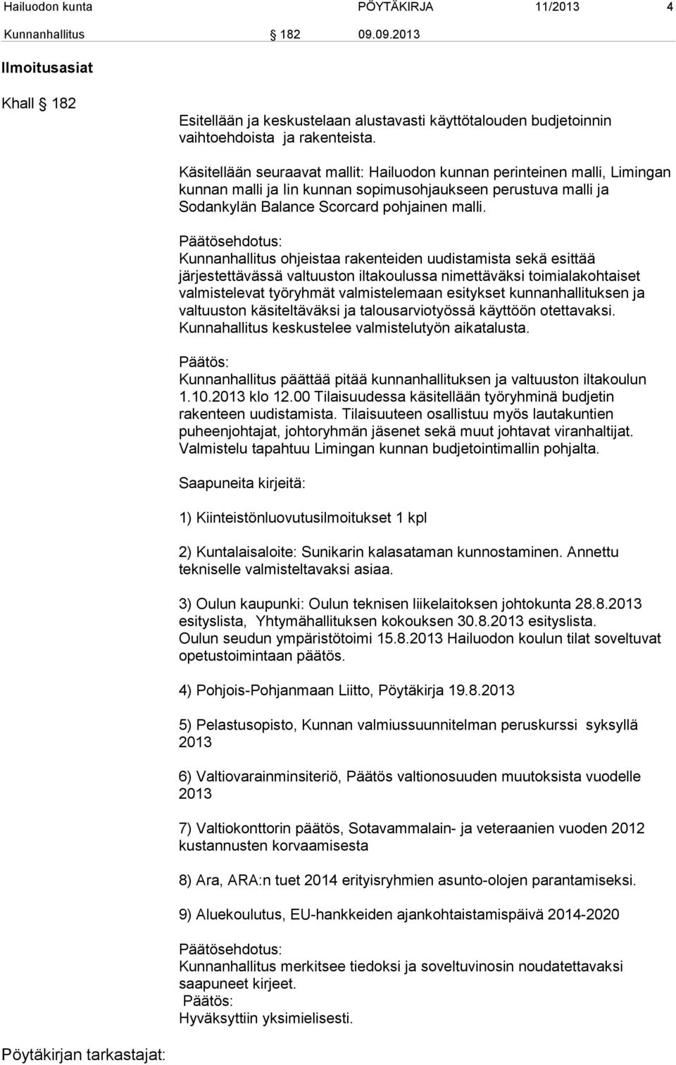 Kunnanhallitus ohjeistaa rakenteiden uudistamista sekä esittää järjestettävässä valtuuston iltakoulussa nimettäväksi toimialakohtaiset valmistelevat työryhmät valmistelemaan esitykset