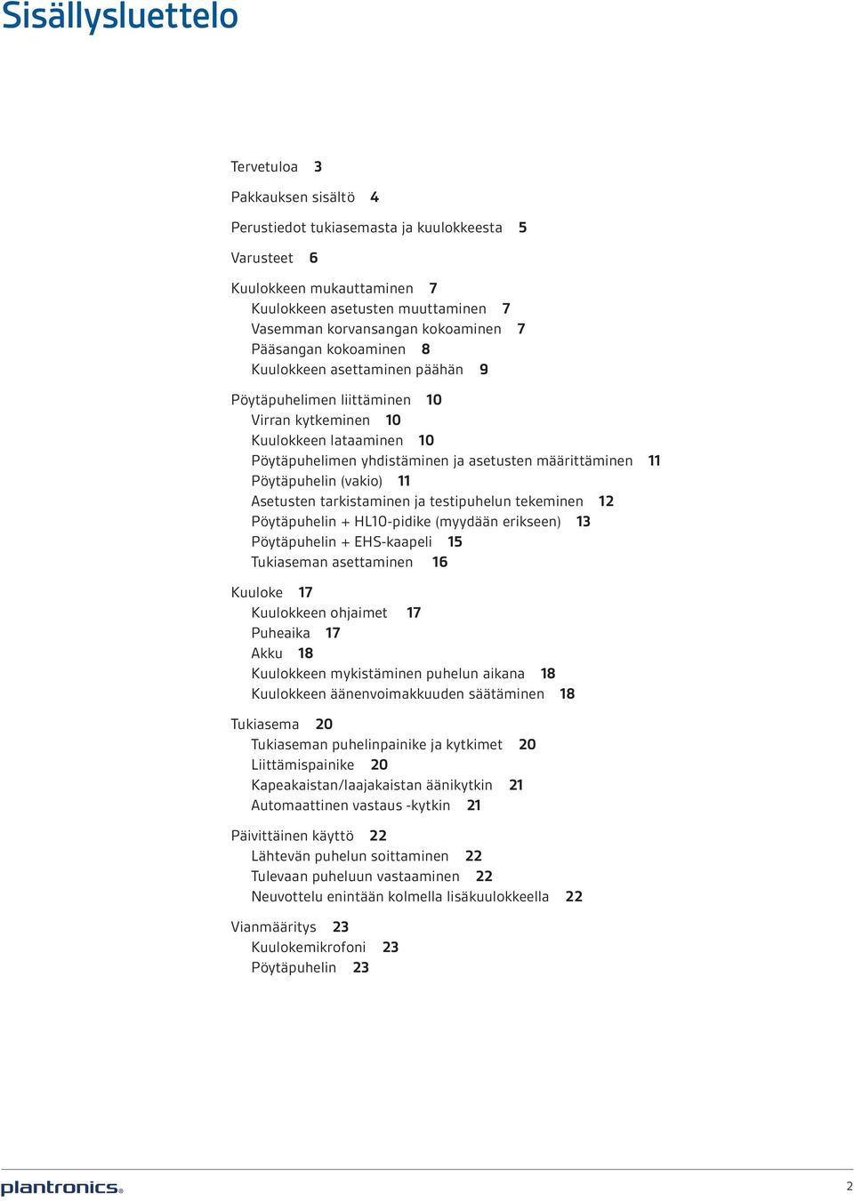 11 Pöytäpuhelin (vakio) 11 Asetusten tarkistaminen ja testipuhelun tekeminen 12 Pöytäpuhelin + HL10-pidike (myydään erikseen) 13 Pöytäpuhelin + EHS-kaapeli 15 Tukiaseman asettaminen 16 Kuuloke 17