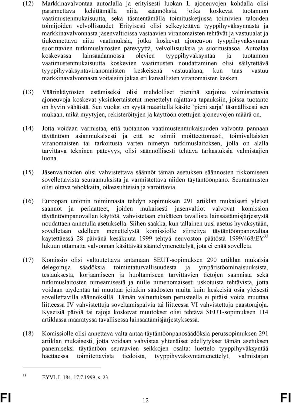 Erityisesti olisi selkeytettävä tyyppihyväksynnästä ja markkinavalvonnasta jäsenvaltioissa vastaavien viranomaisten tehtävät ja vastuualat ja tiukennettava niitä vaatimuksia, jotka koskevat ajoneuvon