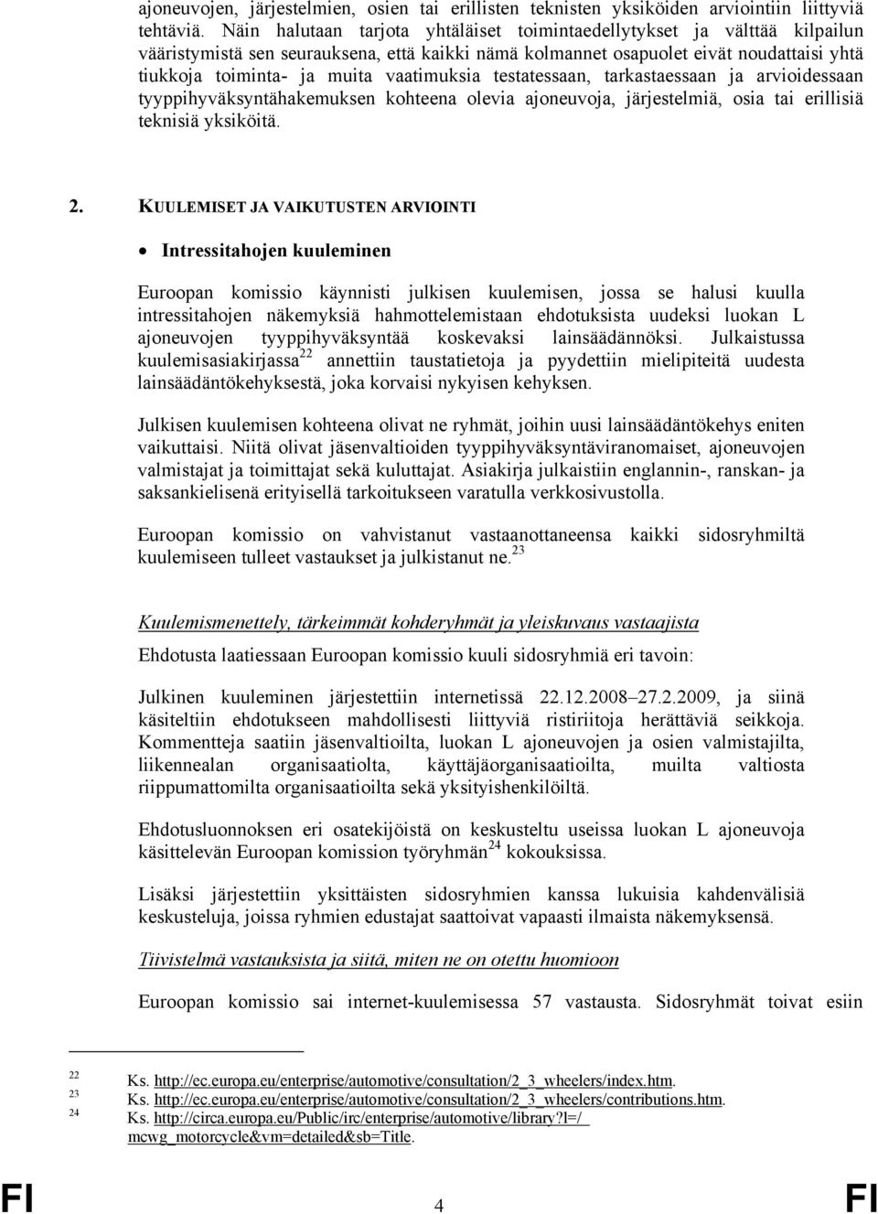 vaatimuksia testatessaan, tarkastaessaan ja arvioidessaan tyyppihyväksyntähakemuksen kohteena olevia ajoneuvoja, järjestelmiä, osia tai erillisiä teknisiä yksiköitä. 2.