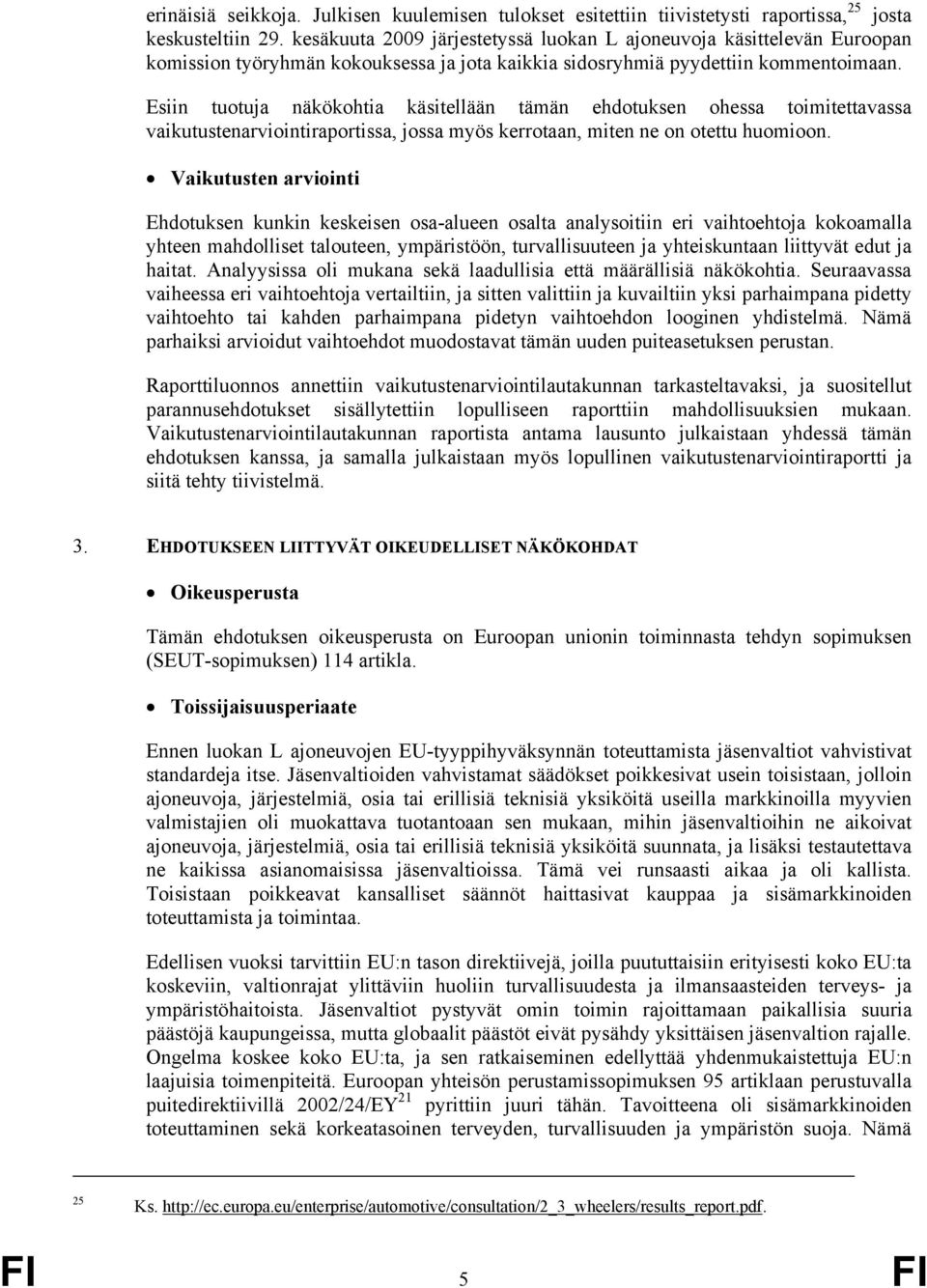 Esiin tuotuja näkökohtia käsitellään tämän ehdotuksen ohessa toimitettavassa vaikutustenarviointiraportissa, jossa myös kerrotaan, miten ne on otettu huomioon.