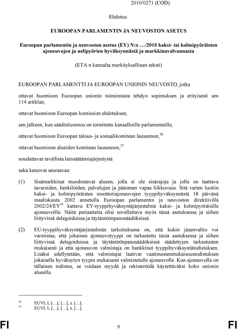 sen 114 artiklan, ottavat huomioon Euroopan komission ehdotuksen, sen jälkeen, kun säädösluonnos on toimitettu kansallisille parlamenteille, ottavat huomioon Euroopan talous- ja sosiaalikomitean