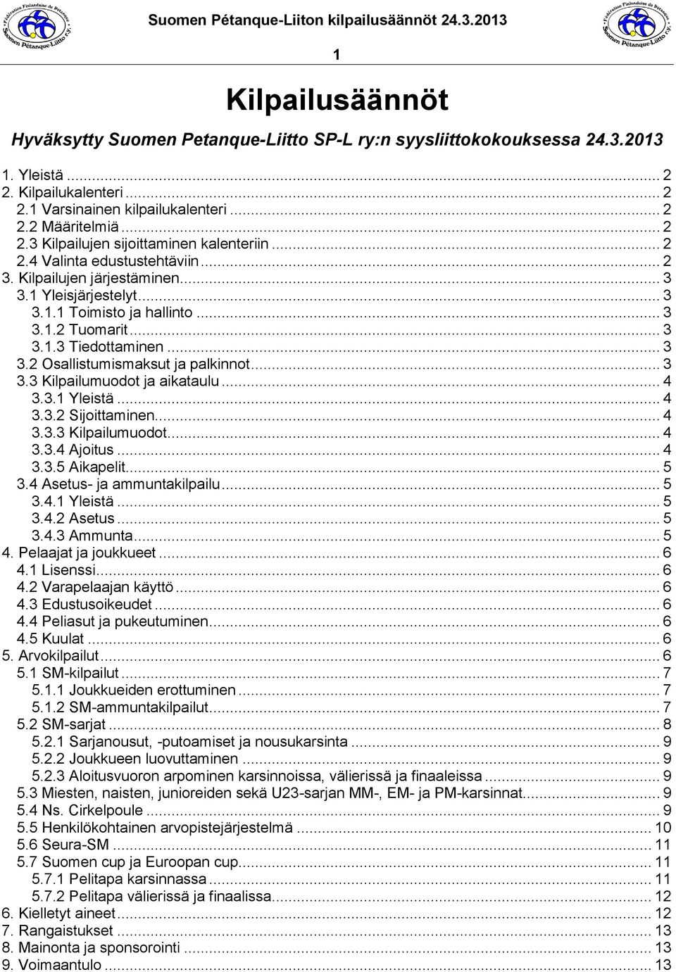 .. 3 3.3 Kilpailumuodot ja aikataulu... 4 3.3.1 Yleistä... 4 3.3.2 Sijoittaminen... 4 3.3.3 Kilpailumuodot... 4 3.3.4 Ajoitus... 4 3.3.5 Aikapelit... 5 3.4 Asetus- ja ammuntakilpailu... 5 3.4.1 Yleistä... 5 3.4.2 Asetus.