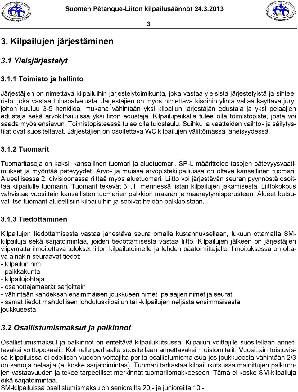 yksi liiton edustaja. Kilpailupaikalla tulee olla toimistopiste, josta voi saada myös ensiavun. Toimistopisteessä tulee olla tulostaulu.