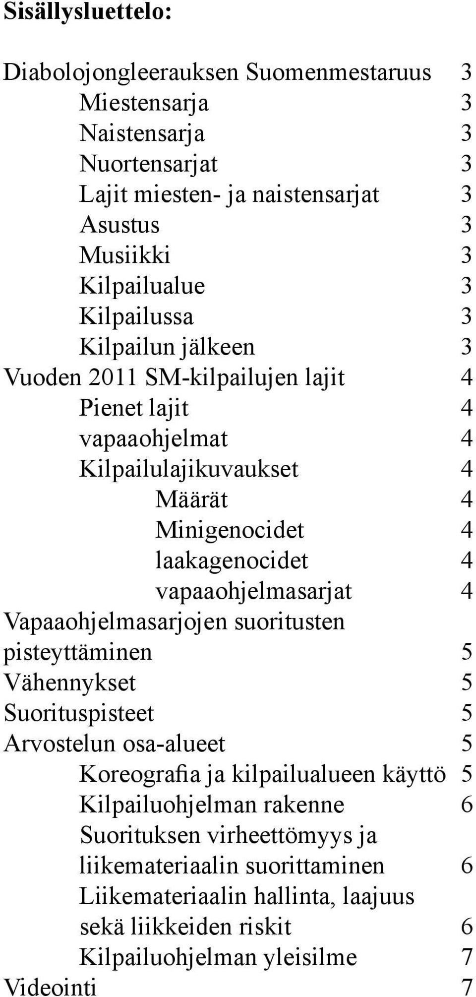 vapaaohjelmasarjat 4 Vapaaohjelmasarjojen suoritusten pisteyttäminen 5 Vähennykset 5 Suorituspisteet 5 Arvostelun osa-alueet 5 Koreografia ja kilpailualueen käyttö 5