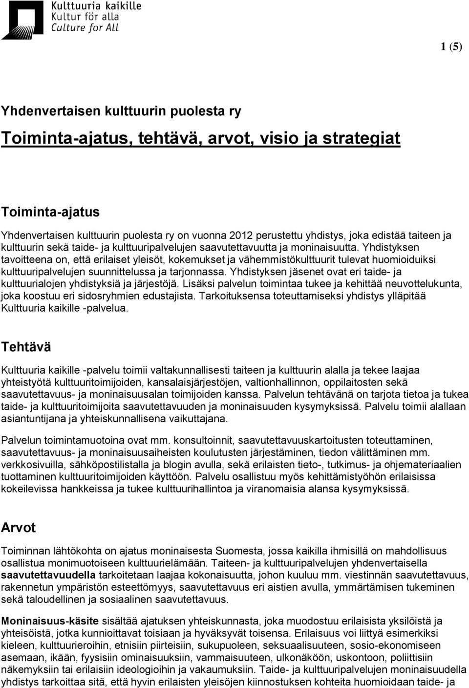 Yhdistyksen tavoitteena on, että erilaiset yleisöt, kokemukset ja vähemmistökulttuurit tulevat huomioiduiksi kulttuuripalvelujen suunnittelussa ja tarjonnassa.