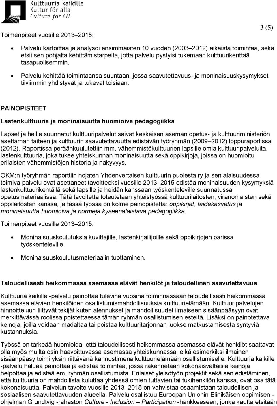 PAINOPISTEET Lastenkulttuuria ja moninaisuutta huomioiva pedagogiikka Lapset ja heille suunnatut kulttuuripalvelut saivat keskeisen aseman opetus- ja kulttuuriministeriön asettaman taiteen ja