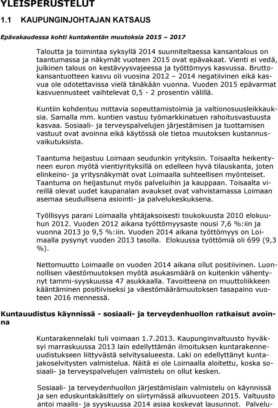 Vienti ei vedä, julkinen talous on kestävyysvajeessa ja työttömyys kasvussa. Bruttokansantuotteen kasvu oli vuosina 202 204 negatiivinen eikä kasvua ole odotettavissa vielä tänäkään vuonna.