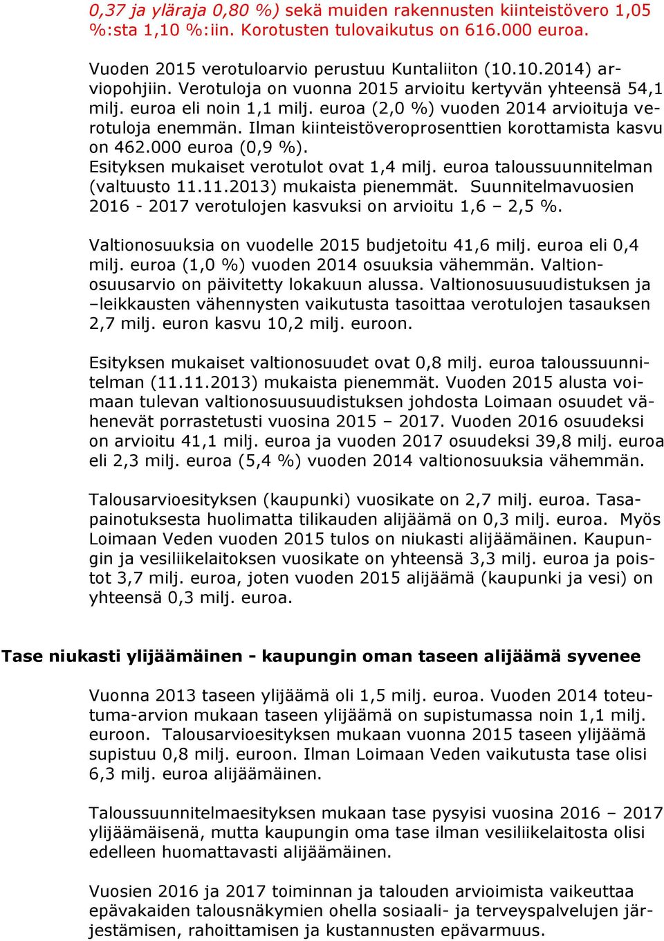 000 euroa (0,9 %). Esityksen mukaiset verotulot ovat,4 milj. euroa taloussuunnitelman (valtuusto..203) mukaista pienemmät. Suunnitelmavuosien 206-207 verotulojen kasvuksi on arvioitu,6 2,5 %.