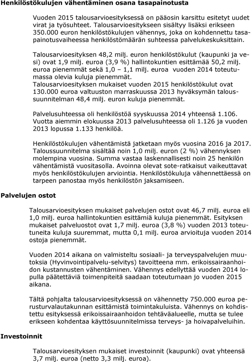 Talousarvioesityksen 48,2 milj. euron henkilöstökulut (kaupunki ja vesi) ovat,9 milj. euroa (3,9 %) hallintokuntien esittämää 50,2 milj. euroa pienemmät sekä,0, milj.