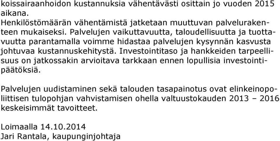 Investointitaso ja hankkeiden tarpeellisuus on jatkossakin arvioitava tarkkaan ennen lopullisia investointipäätöksiä.