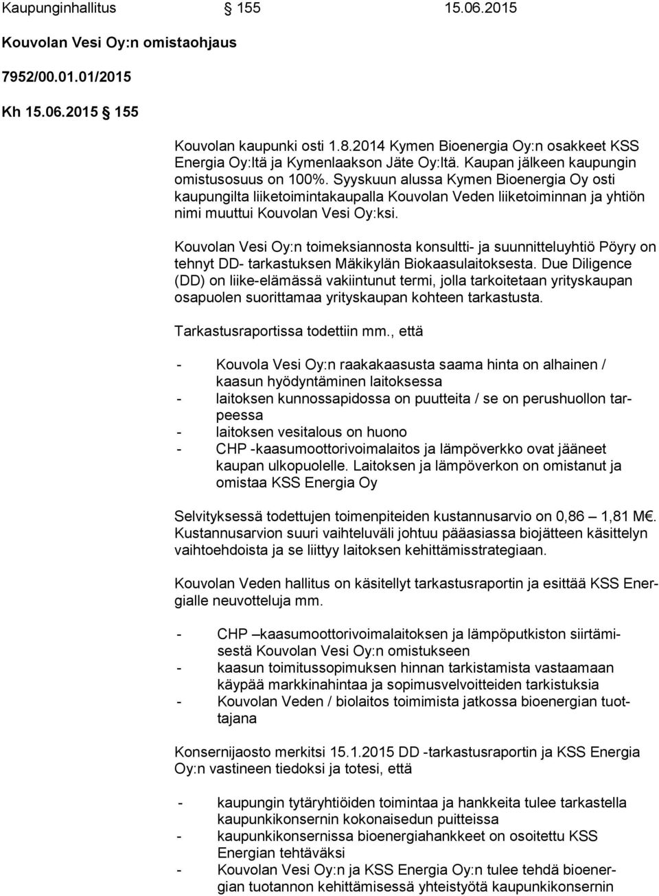 Syyskuun alussa Kymen Bioenergia Oy os ti kaupungilta liiketoimintakaupalla Kouvolan Veden liiketoiminnan ja yh tiön nimi muuttui Kouvolan Vesi Oy:ksi.