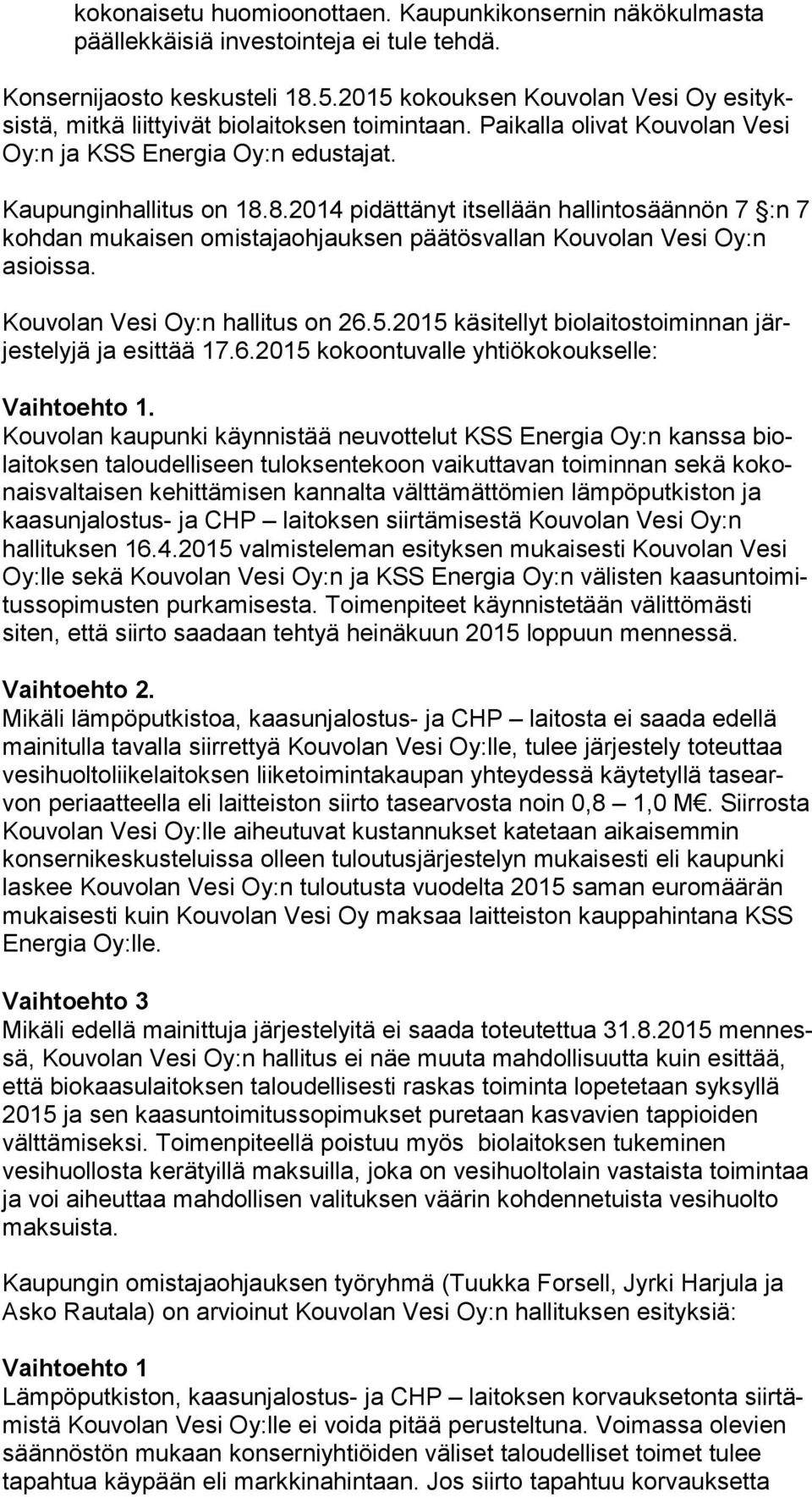 8.2014 pidättänyt itsellään hallintosäännön 7 :n 7 koh dan mukaisen omistajaohjauksen päätösvallan Kouvolan Vesi Oy:n asioissa. Kouvolan Vesi Oy:n hallitus on 26.5.