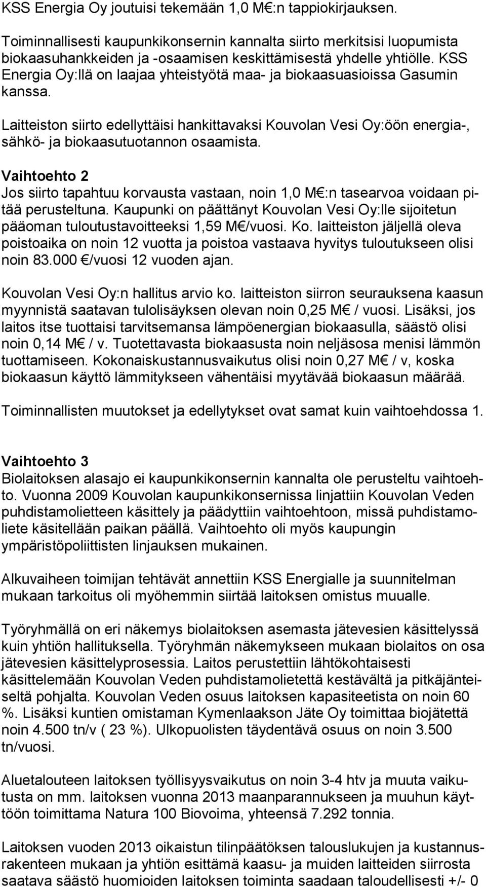 KSS Energia Oy:llä on laajaa yhteistyötä maa- ja biokaasuasioissa Ga su min kanssa. Laitteiston siirto edellyttäisi hankittavaksi Kouvolan Vesi Oy:öön ener gia-, sähkö- ja biokaasutuotannon osaamista.