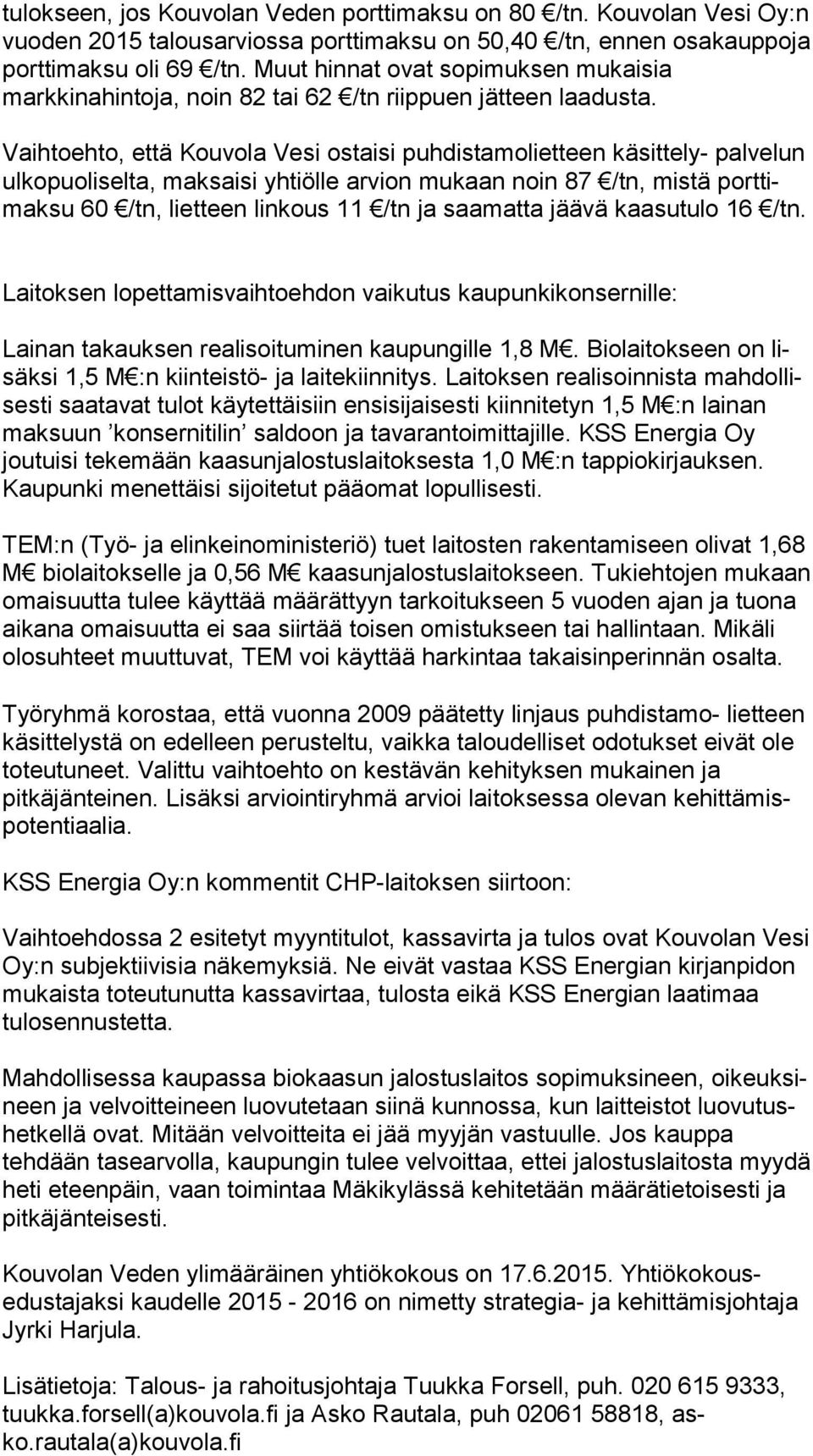 Vaihtoehto, että Kouvola Vesi ostaisi puhdistamolietteen käsittely- pal ve lun ulkopuoliselta, maksaisi yhtiölle arvion mukaan noin 87 /tn, mis tä port timak su 60 /tn, lietteen linkous 11 /tn ja