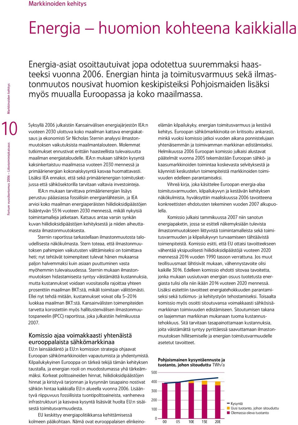 Syksyllä 2006 julkaistiin Kansainvälisen energiajärjestön IEA:n vuoteen 2030 ulottuva koko maailman kattava energiakatsaus ja ekonomisti Sir Nicholas Sternin analyysi ilmastonmuutoksen vaikutuksista