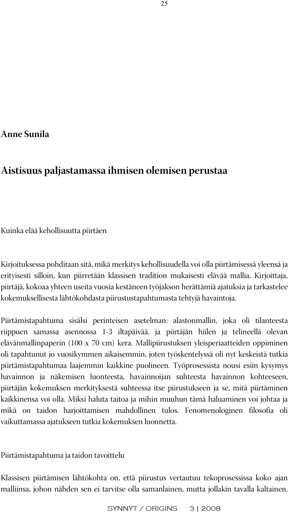 Kirjoittaja, piirtäjä, kokoaa yhteen useita vuosia kestäneen työjakson herättämiä ajatuksia ja tarkastelee kokemuksellisesta lähtökohdasta piirustustapahtumasta tehtyjä havaintoja.