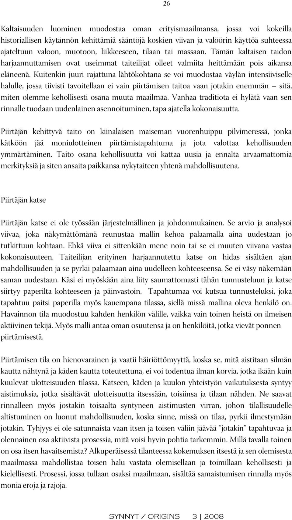 Kuitenkin juuri rajattuna lähtökohtana se voi muodostaa väylän intensiiviselle halulle, jossa tiivisti tavoitellaan ei vain piirtämisen taitoa vaan jotakin enemmän sitä, miten olemme kehollisesti