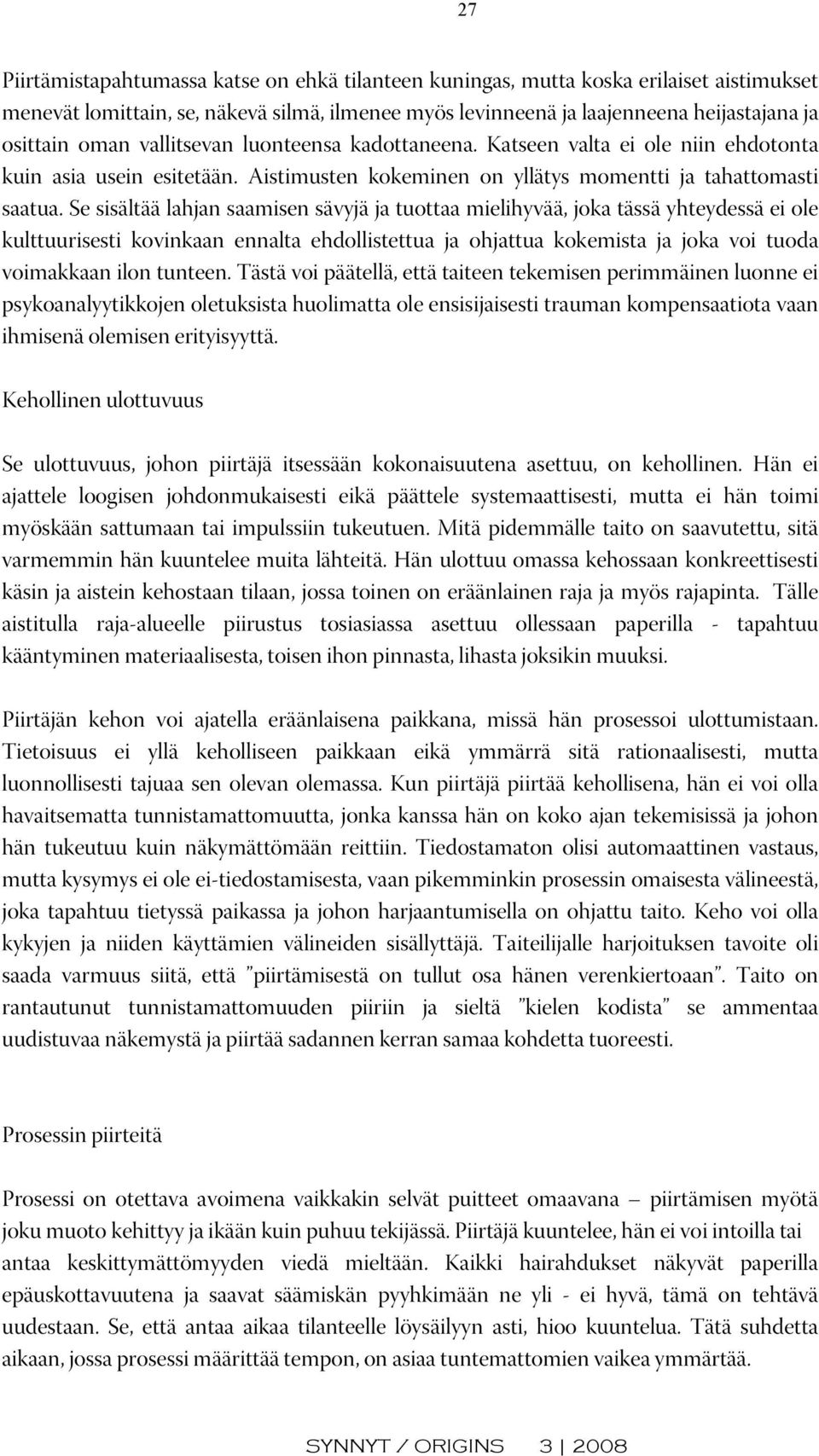 Se sisältää lahjan saamisen sävyjä ja tuottaa mielihyvää, joka tässä yhteydessä ei ole kulttuurisesti kovinkaan ennalta ehdollistettua ja ohjattua kokemista ja joka voi tuoda voimakkaan ilon tunteen.