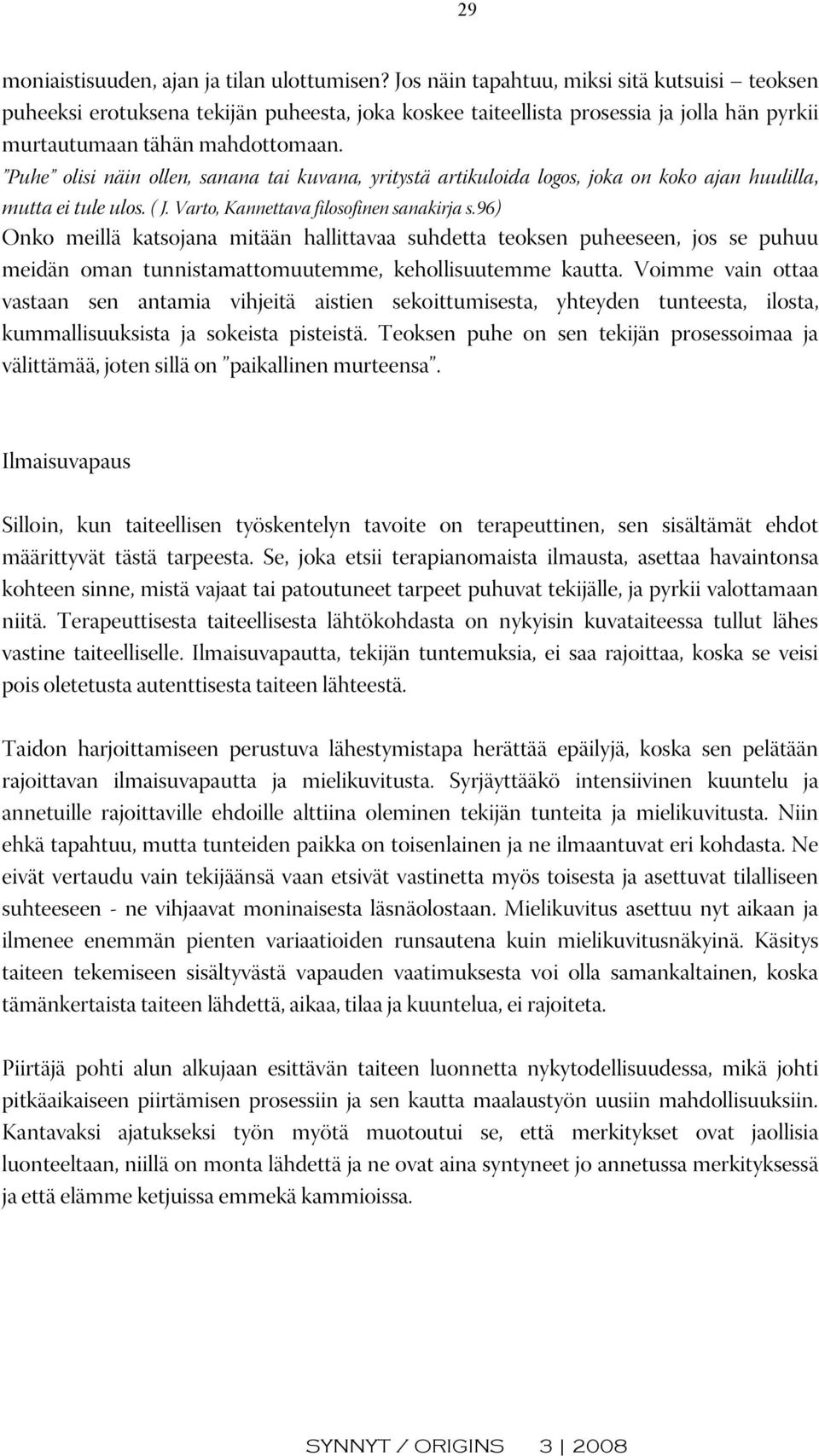 Puhe olisi näin ollen, sanana tai kuvana, yritystä artikuloida logos, joka on koko ajan huulilla, mutta ei tule ulos. ( J. Varto, Kannettava filosofinen sanakirja s.