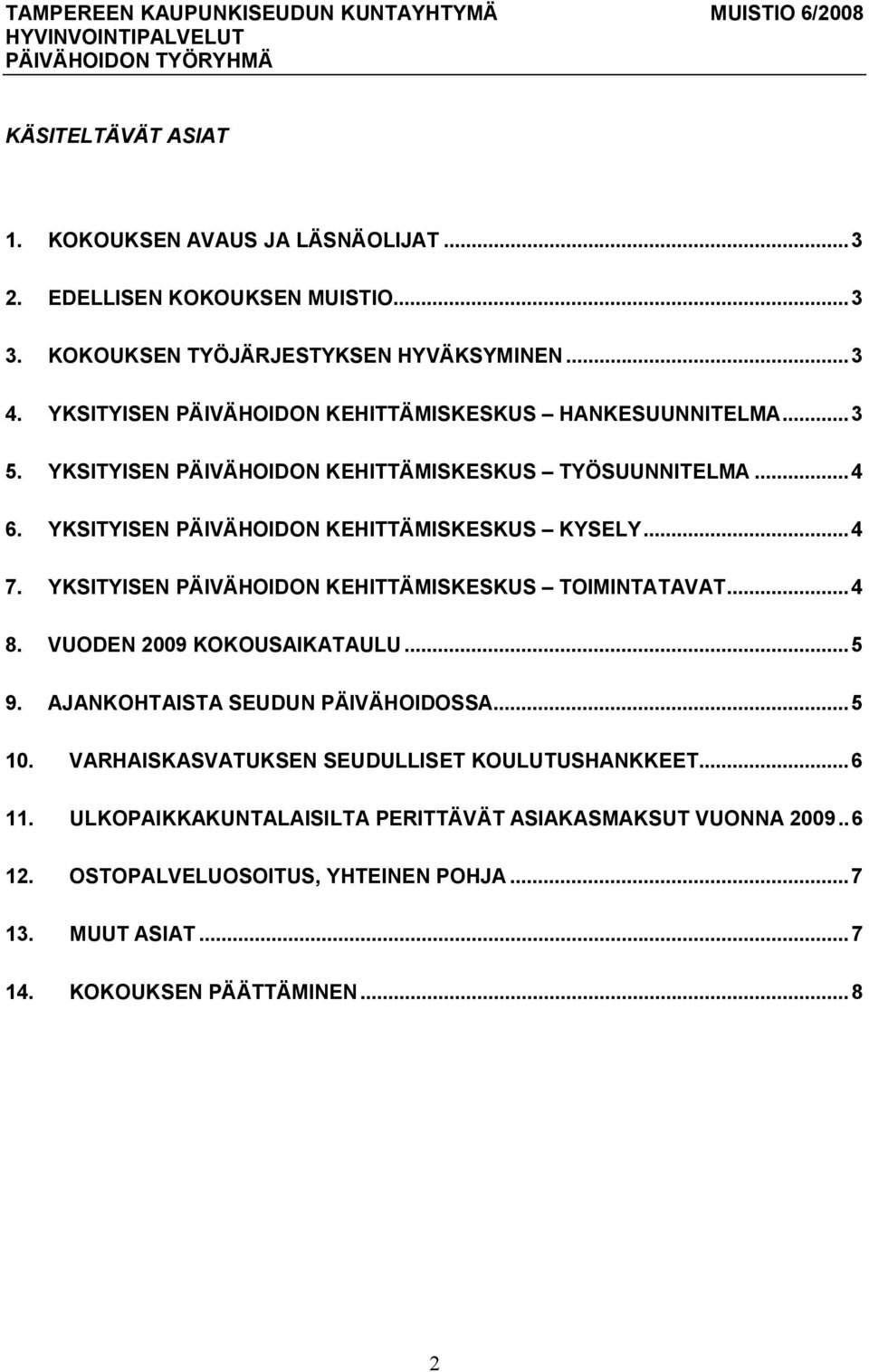 YKSITYISEN PÄIVÄHOIDON KEHITTÄMISKESKUS KYSELY...4 7. YKSITYISEN PÄIVÄHOIDON KEHITTÄMISKESKUS TOIMINTATAVAT...4 8. VUODEN 2009 KOKOUSAIKATAULU...5 9.