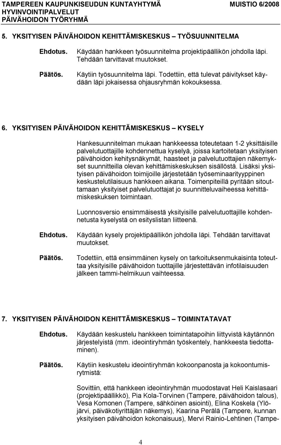 YKSITYISEN PÄIVÄHOIDON KEHITTÄMISKESKUS KYSELY Hankesuunnitelman mukaan hankkeessa toteutetaan 1 2 yksittäisille palvelutuottajille kohdennettua kyselyä, joissa kartoitetaan yksityisen päivähoidon