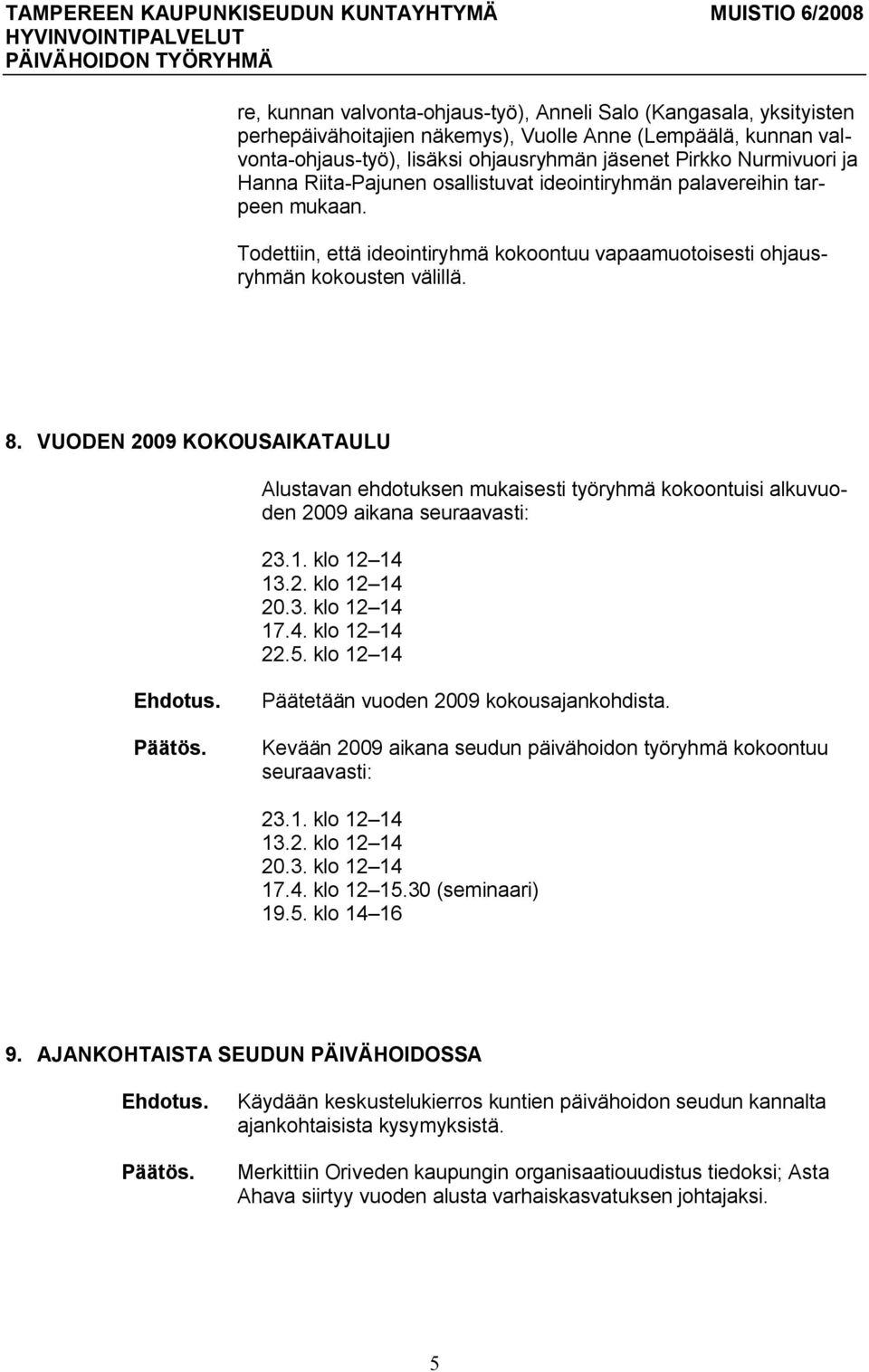 VUODEN 2009 KOKOUSAIKATAULU Alustavan ehdotuksen mukaisesti työryhmä kokoontuisi alkuvuoden 2009 aikana seuraavasti: 23.1. klo 12 14 13.2. klo 12 14 20.3. klo 12 14 17.4. klo 12 14 22.5.