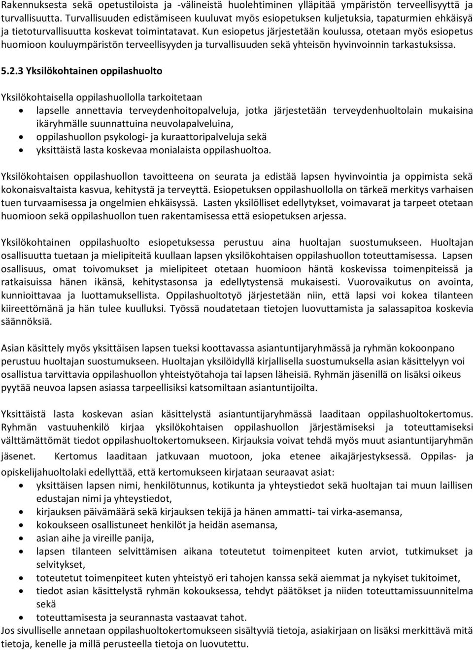 Kun esiopetus järjestetään koulussa, otetaan myös esiopetus huomioon kouluympäristön terveellisyyden ja turvallisuuden sekä yhteisön hyvinvoinnin tarkastuksissa. 5.2.