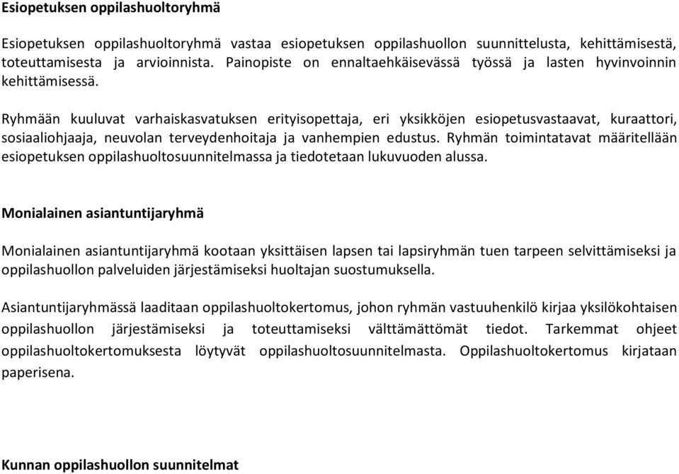 Ryhmään kuuluvat varhaiskasvatuksen erityisopettaja, eri yksikköjen esiopetusvastaavat, kuraattori, sosiaaliohjaaja, neuvolan terveydenhoitaja ja vanhempien edustus.