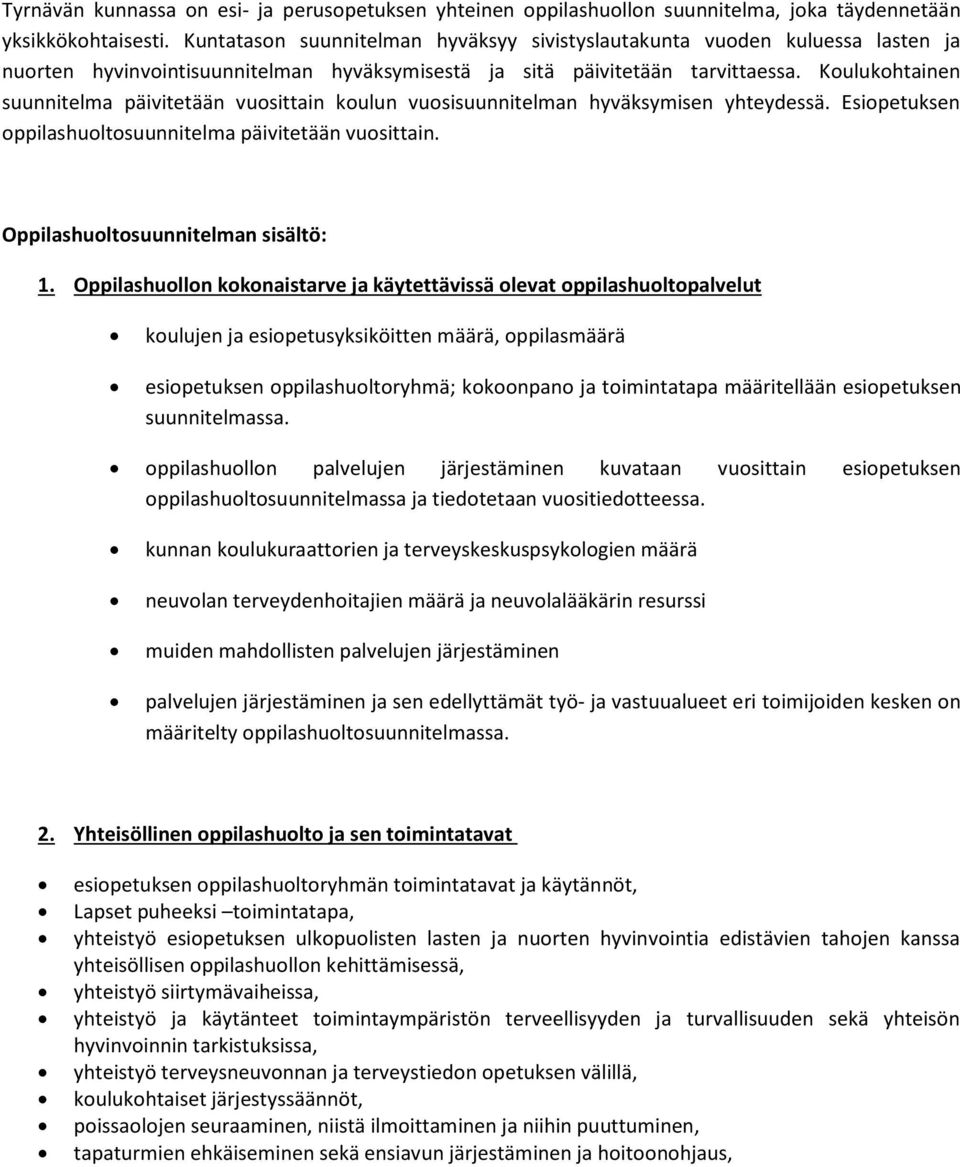 Koulukohtainen suunnitelma päivitetään vuosittain koulun vuosisuunnitelman hyväksymisen yhteydessä. Esiopetuksen oppilashuoltosuunnitelma päivitetään vuosittain. Oppilashuoltosuunnitelman sisältö: 1.