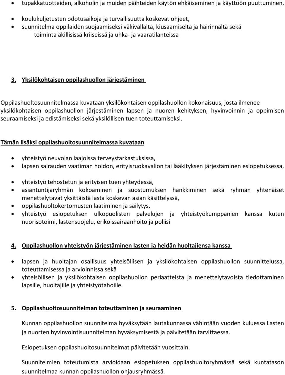 Yksilökohtaisen oppilashuollon järjestäminen Oppilashuoltosuunnitelmassa kuvataan yksilökohtaisen oppilashuollon kokonaisuus, josta ilmenee yksilökohtaisen oppilashuollon järjestäminen lapsen ja