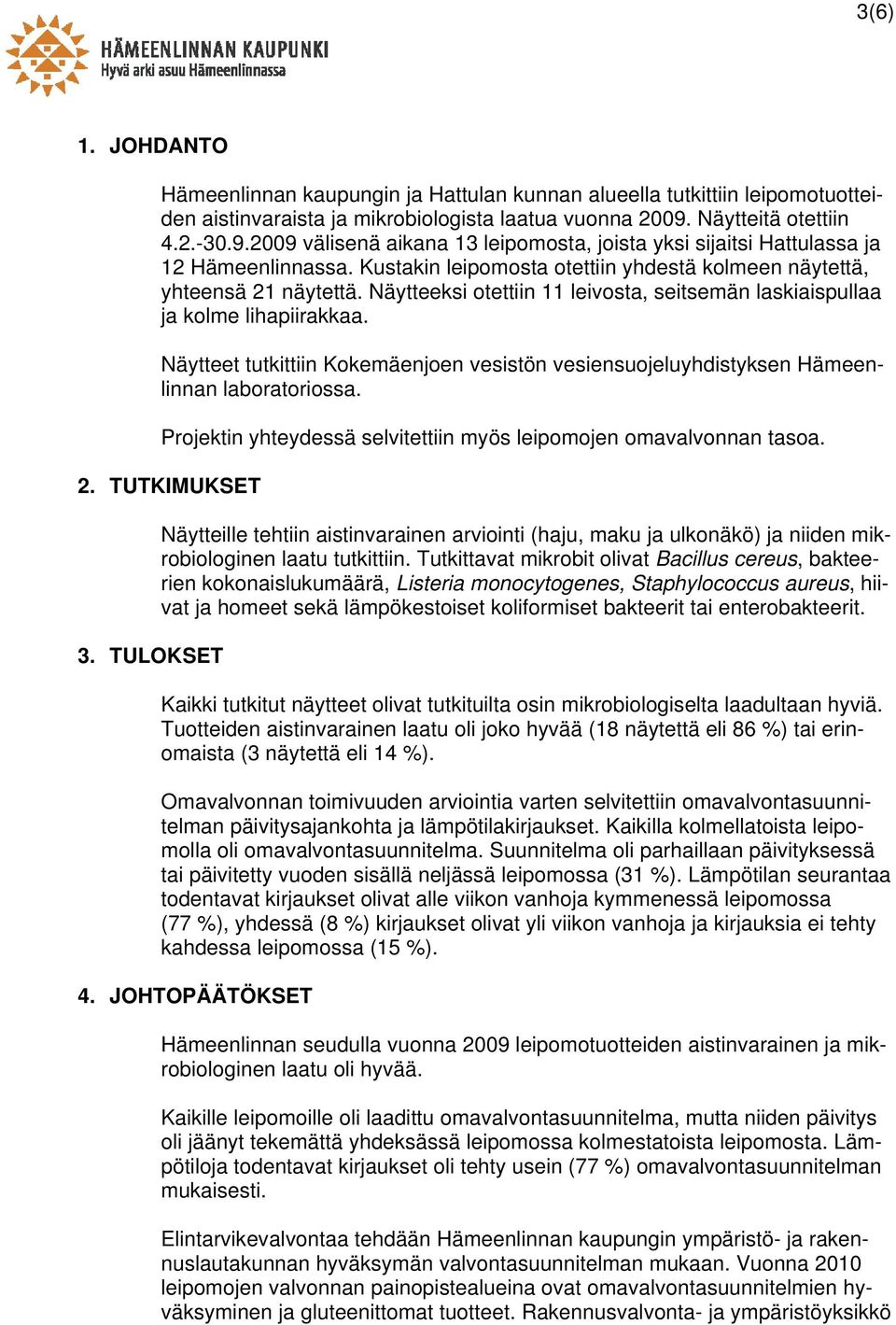 Näytteeksi otettiin 11 leivosta, seitsemän laskiaispullaa ja kolme lihapiirakkaa. Näytteet tutkittiin Kokemäenjoen vesistön vesiensuojeluyhdistyksen Hämeenlinnan laboratoriossa.