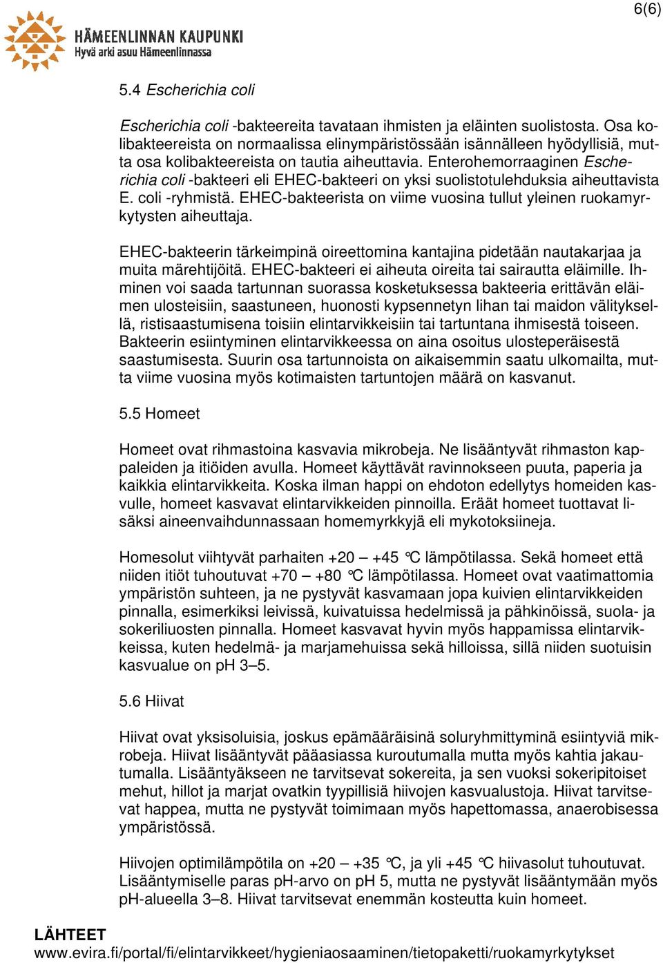 Enterohemorraaginen Escherichia coli -bakteeri eli EHEC-bakteeri on yksi suolistotulehduksia aiheuttavista E. coli -ryhmistä.