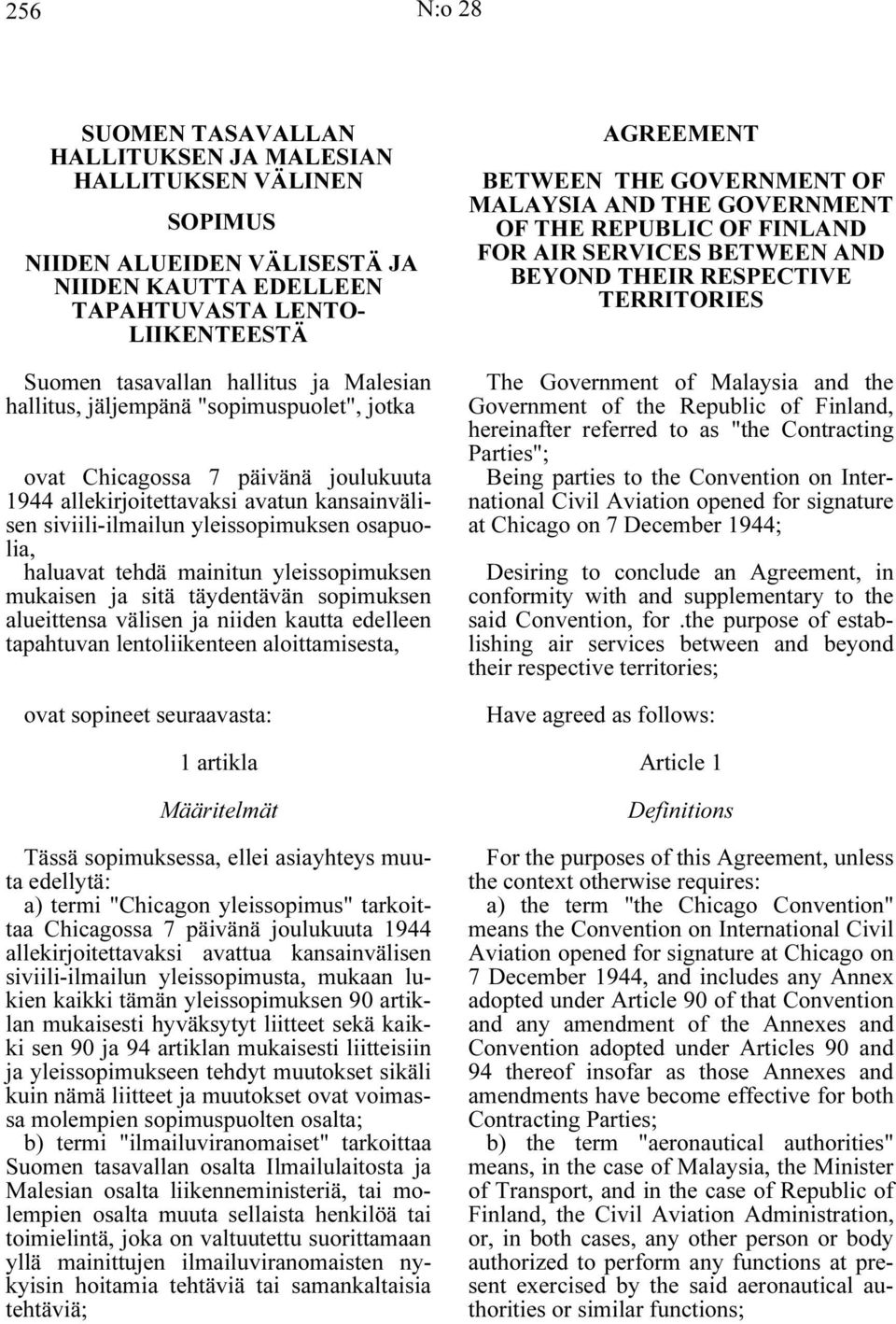 mainitun yleissopimuksen mukaisen ja sitä täydentävän sopimuksen alueittensa välisen ja niiden kautta edelleen tapahtuvan lentoliikenteen aloittamisesta, ovat sopineet seuraavasta: 1 artikla